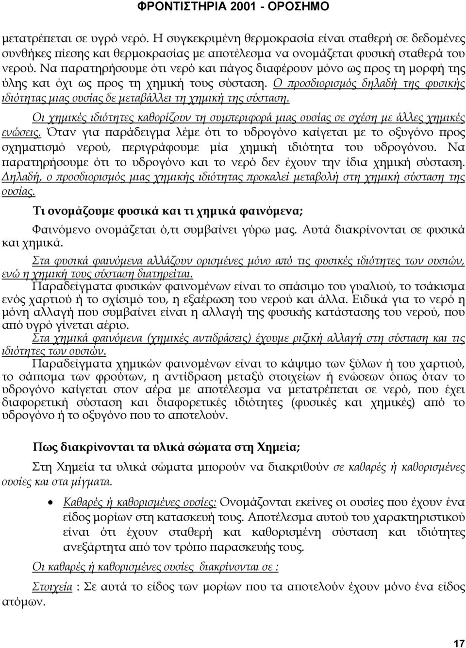 Ο ροσδιορισµός δηλαδή της φυσικής ιδιότητας µιας ουσίας δε µεταβάλλει τη χηµική της σύσταση. Οι χηµικές ιδιότητες καθορίζουν τη συµ εριφορά µιας ουσίας σε σχέση µε άλλες χηµικές ενώσεις.