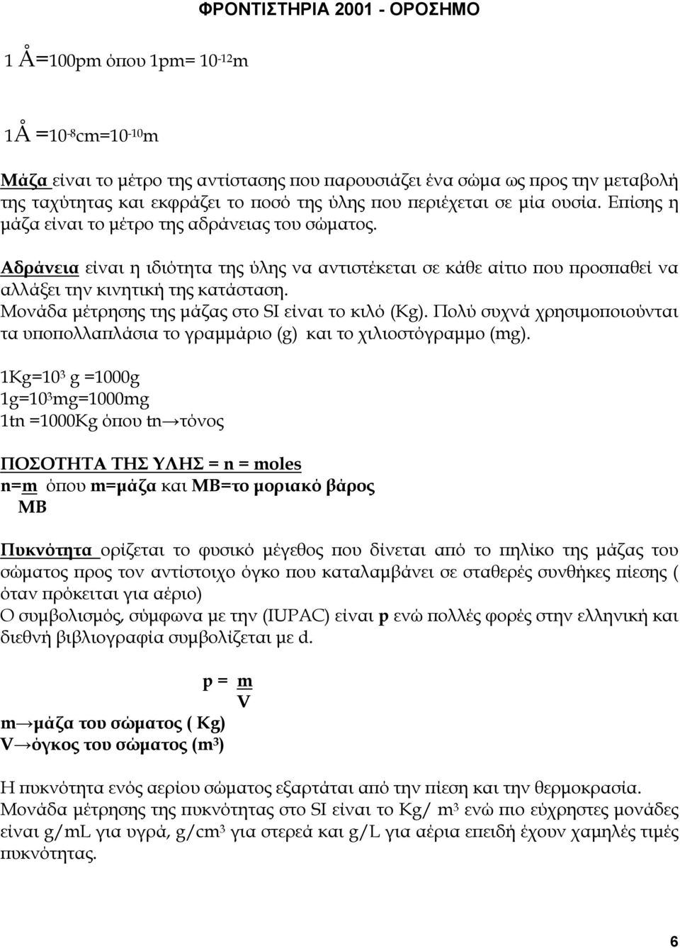 Μονάδα µέτρησης της µάζας στο SI είναι το κιλό (Κg). Πολύ συχνά χρησιµο οιούνται τα υ ο ολλα λάσια το γραµµάριο (g) και το χιλιοστόγραµµο (mg).