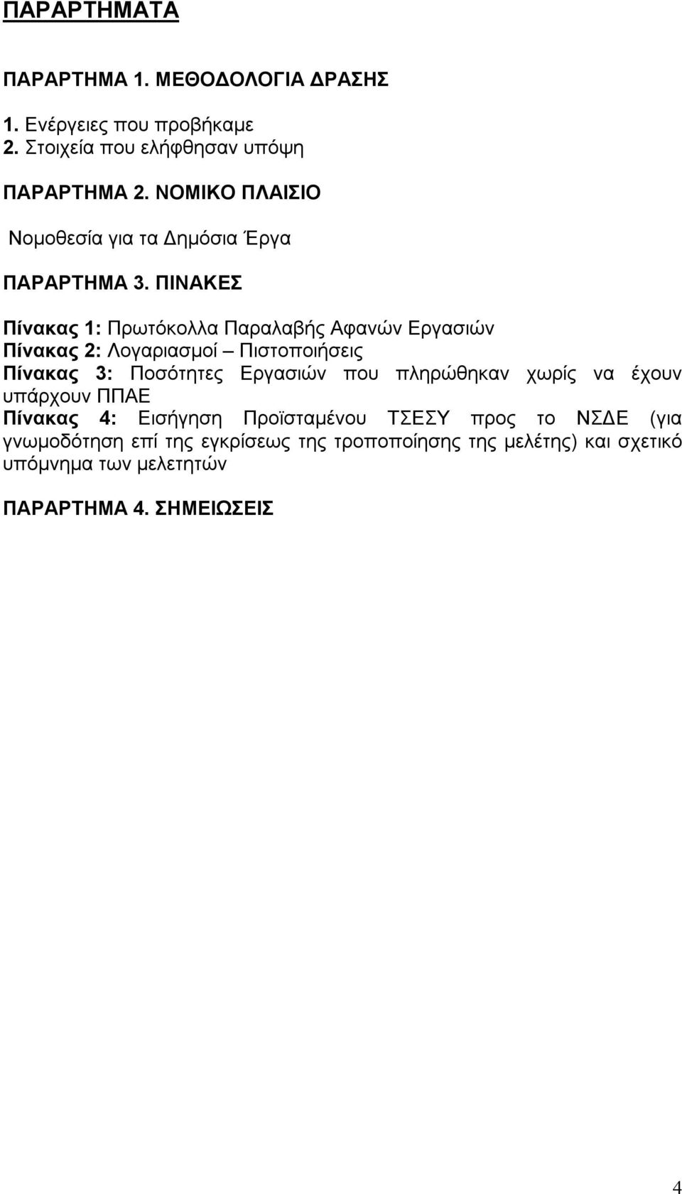 ΠΙΝΑΚΕΣ Πίνακας 1: Πρωτόκολλα Παραλαβής Αφανών Εργασιών Πίνακας 2: Λογαριασμοί Πιστοποιήσεις Πίνακας 3: Ποσότητες Εργασιών που