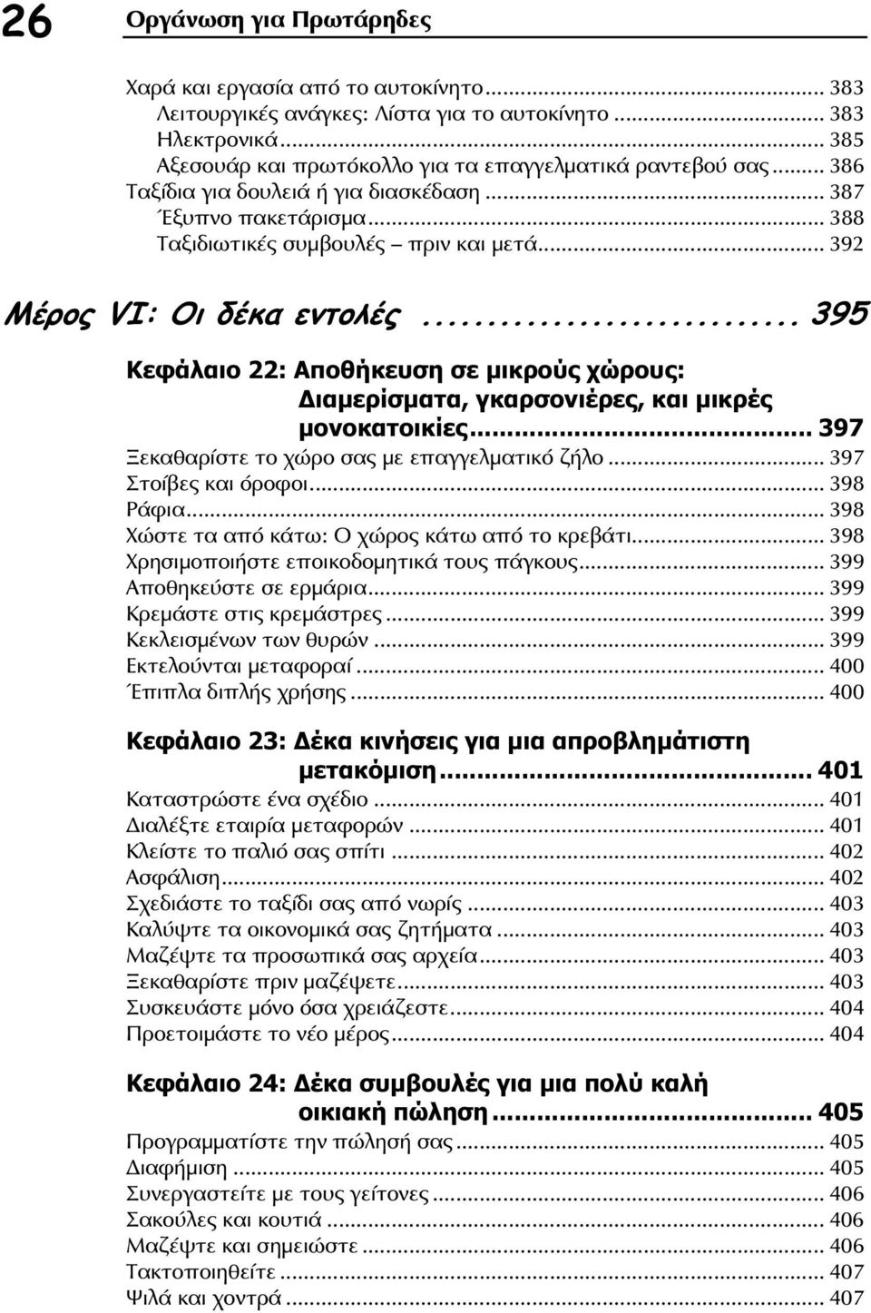 .. 395 Κεφάλαιο 22: Αποθήκευση σε μικρούς χώρους: Διαμερίσματα, γκαρσονιέρες, και μικρές μονοκατοικίες... 397 Ξεκαθαρίστε το χώρο σας με επαγγελματικό ζήλο... 397 Στοίβες και όροφοι... 398 Ράφια.