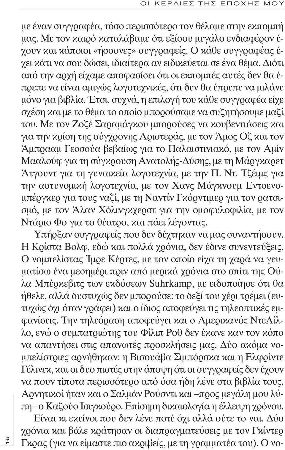 Διότι από την αρχή είχαμε αποφασίσει ότι οι εκπομπές αυτές δεν θα έ- πρεπε να είναι αμιγώς λογοτεχνικές, ότι δεν θα έπρεπε να μιλάνε μόνο για βιβλία.