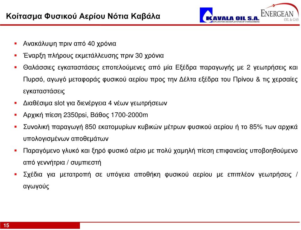 Αρχική πίεση 2350psi, Βάθος 1700-2000m Συνολική παραγωγή 850 εκατομυρίων κυβικών μέτρων φυσικού αερίου ή το 85% των αρχικά υπολογισμένων αποθεμάτων Παραγόμενο γλυκό και