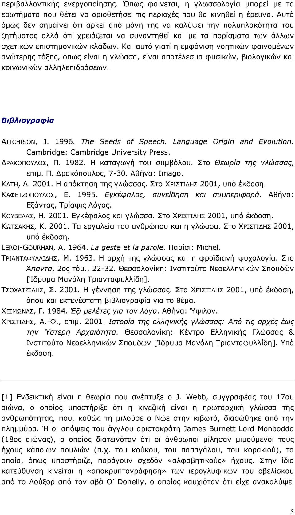 Και αυτό γιατί η εµφάνιση νοητικών φαινοµένων ανώτερης τάξης, όπως είναι η γλώσσα, είναι αποτέλεσµα φυσικών, βιολογικών και κοινωνικών αλληλεπιδράσεων. Βιβλιογραφία AITCΗISON, J. 1996.