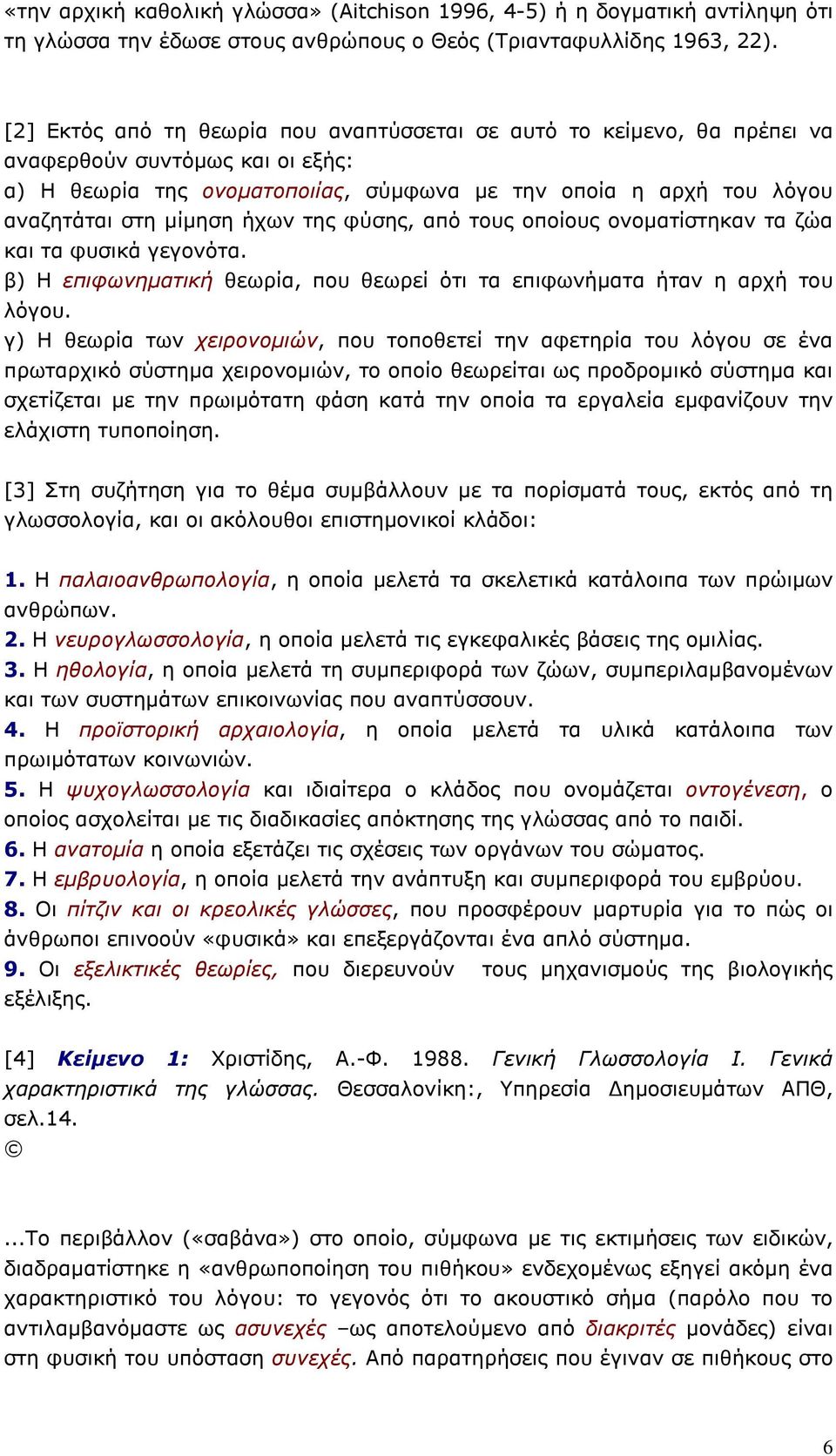 ήχων της φύσης, από τους οποίους ονοµατίστηκαν τα ζώα και τα φυσικά γεγονότα. β) Η επιφωνηµατική θεωρία, που θεωρεί ότι τα επιφωνήµατα ήταν η αρχή του λόγου.