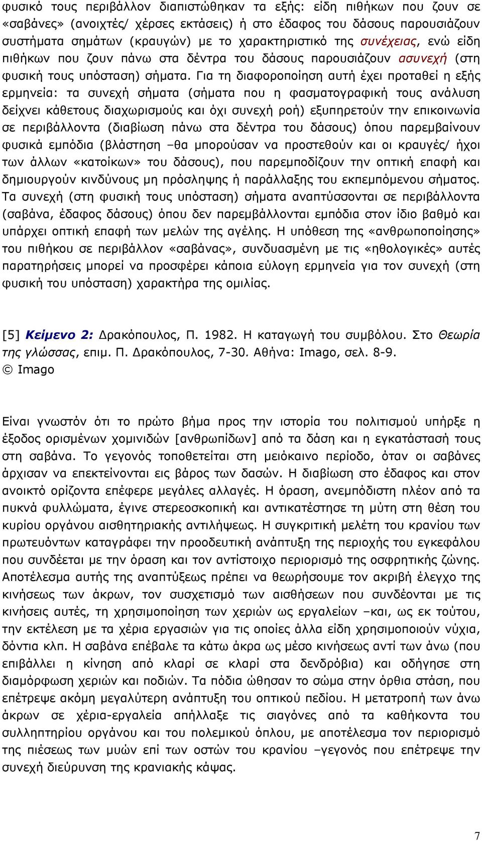 Για τη διαφοροποίηση αυτή έχει προταθεί η εξής ερµηνεία: τα συνεχή σήµατα (σήµατα που η φασµατογραφική τους ανάλυση δείχνει κάθετους διαχωρισµούς και όχι συνεχή ροή) εξυπηρετούν την επικοινωνία σε