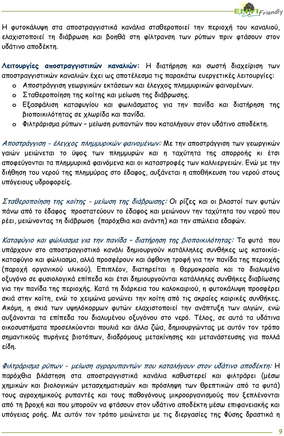 έλεγχος πλημμυρικών φαινομένων. o Σταθεροποίηση της κοίτης και μείωση της διάβρωσης. o Εξασφάλιση καταφυγίου και φωλιάσματος για την πανίδα και διατήρηση της βιοποικιλότητας σε χλωρίδα και πανίδα.