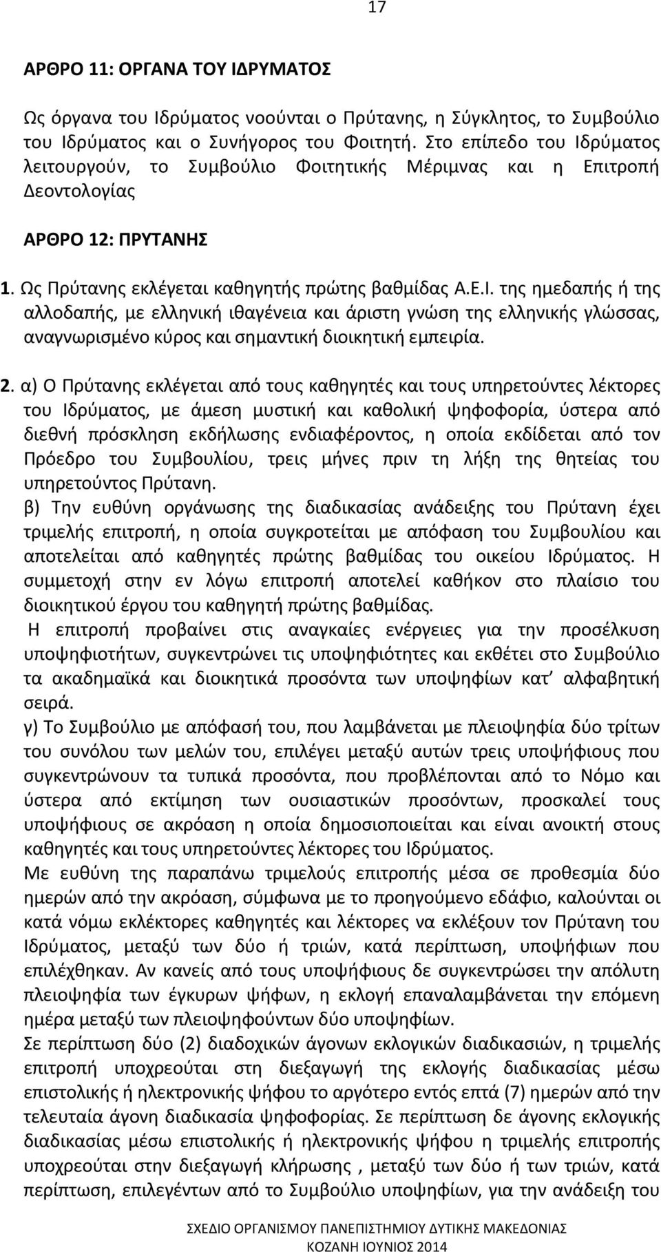 2. α) Ο Πρύτανης εκλέγεται από τους καθηγητές και τους υπηρετούντες λέκτορες του Ιδρύματος, με άμεση μυστική και καθολική ψηφοφορία, ύστερα από διεθνή πρόσκληση εκδήλωσης ενδιαφέροντος, η οποία