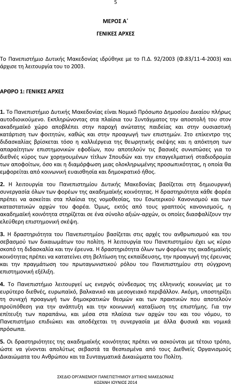 Εκπληρώνοντας στα πλαίσια του Συντάγματος την αποστολή του στον ακαδημαϊκό χώρο αποβλέπει στην παροχή ανώτατης παιδείας και στην ουσιαστική κατάρτιση των φοιτητών, καθώς και στην προαγωγή των