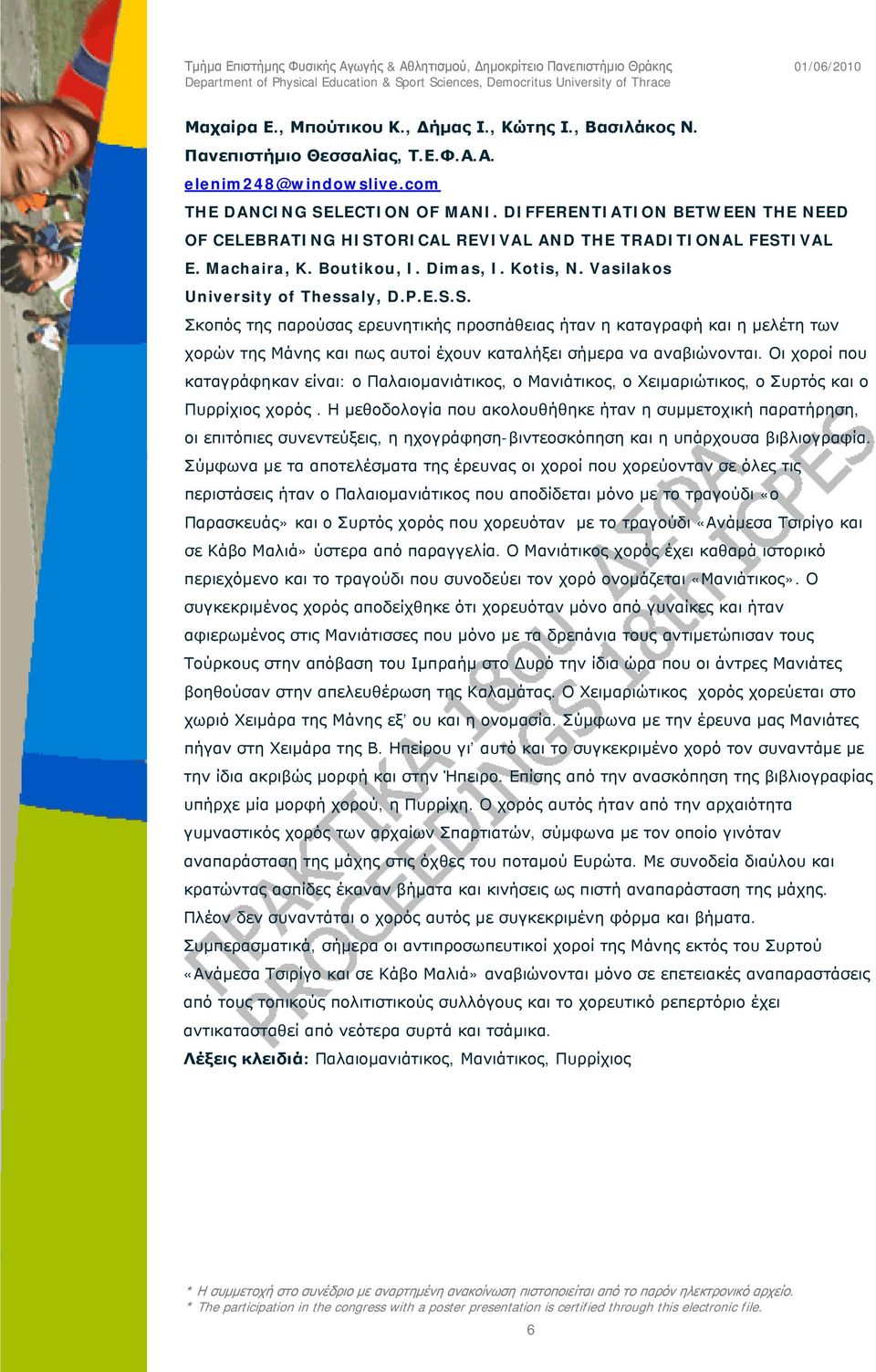 Οι χοροί που καταγράφηκαν είναι: ο Παλαιομανιάτικος, ο Μανιάτικος, ο Χειμαριώτικος, ο Συρτός και ο Πυρρίχιος χορός.