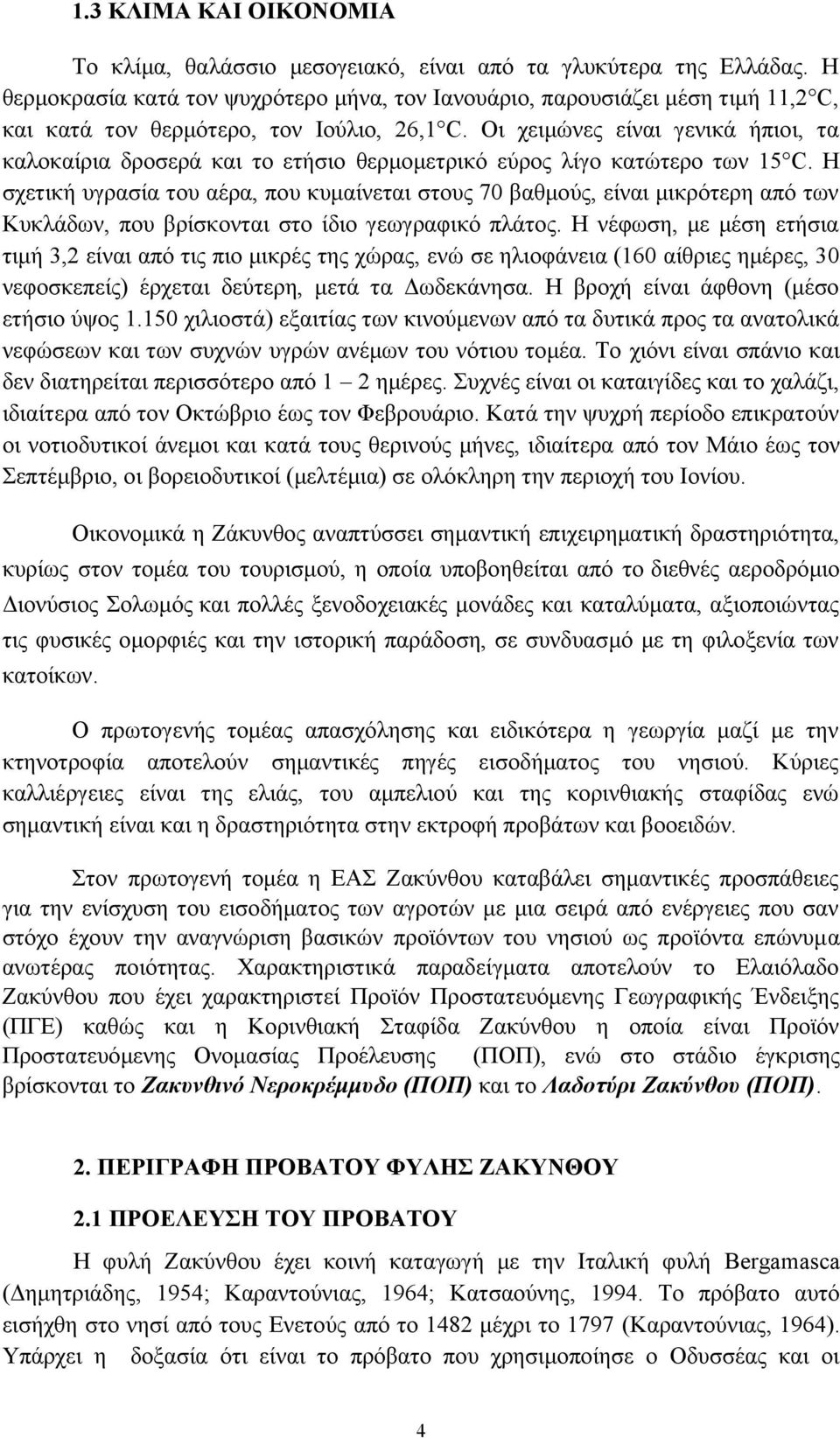 Οι χειμώνες είναι γενικά ήπιοι, τα καλοκαίρια δροσερά και το ετήσιο θερμομετρικό εύρος λίγο κατώτερο των 5 C.