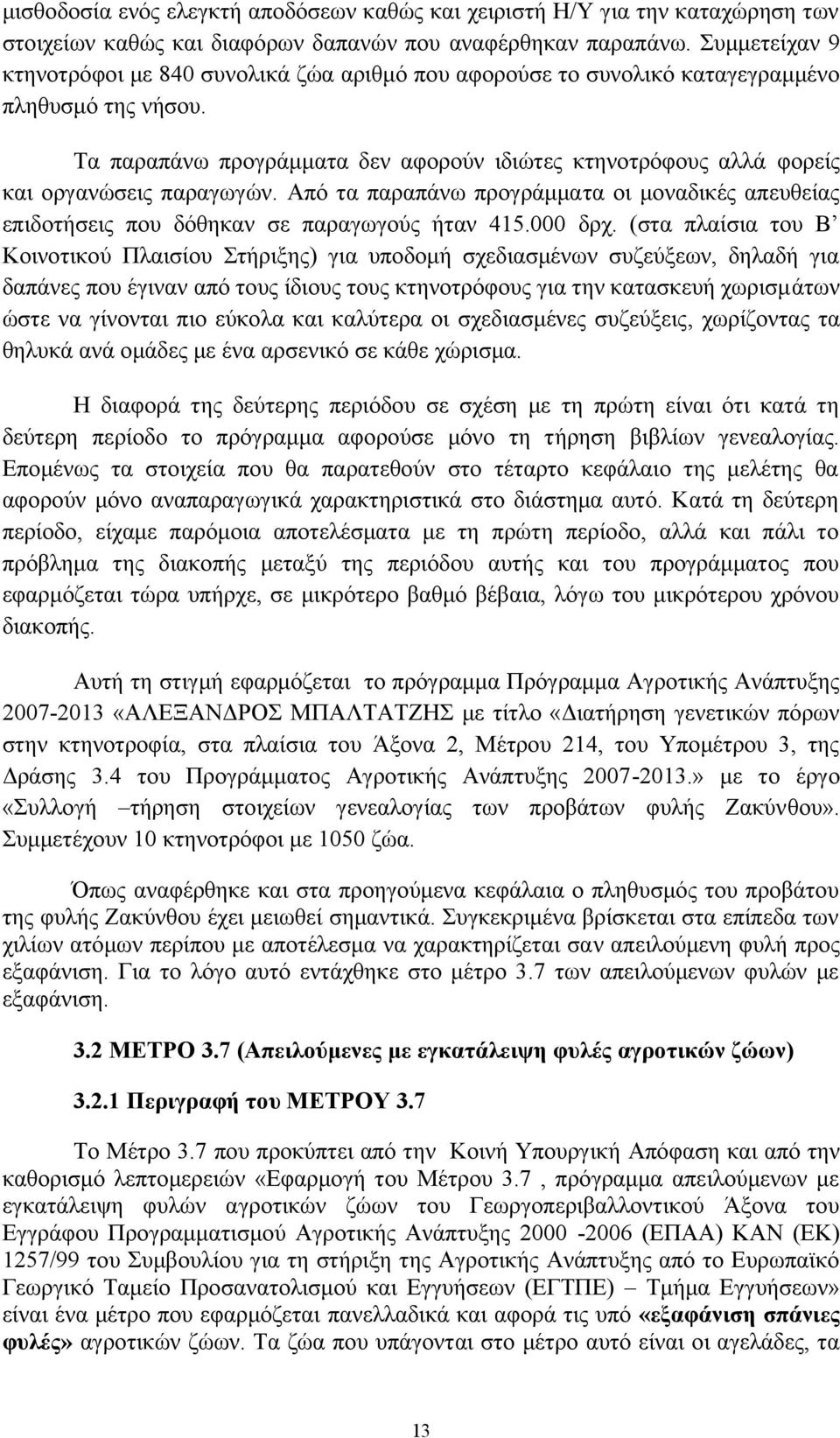 Τα παραπάνω προγράμματα δεν αφορούν ιδιώτες κτηνοτρόφους αλλά φορείς και οργανώσεις παραγωγών. Από τα παραπάνω προγράμματα οι μοναδικές απευθείας επιδοτήσεις που δόθηκαν σε παραγωγούς ήταν 45.0 δρχ.