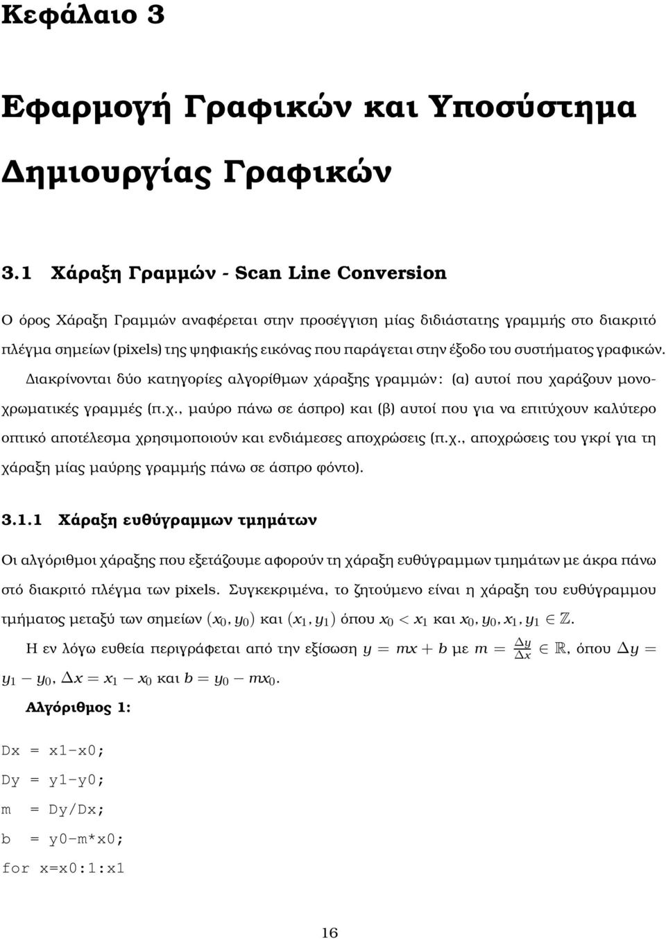 του συστήµατος γραφικών. ιακρίνονται δύο κατηγορίες αλγορίθµων χάραξης γραµµών : (α) αυτοί που χαράζουν µονοχρωµατικές γραµµές (π.χ., µαύρο πάνω σε άσπρο) και (ϐ) αυτοί που για να επιτύχουν καλύτερο οπτικό αποτέλεσµα χρησιµοποιούν και ενδιάµεσες αποχρώσεις (π.