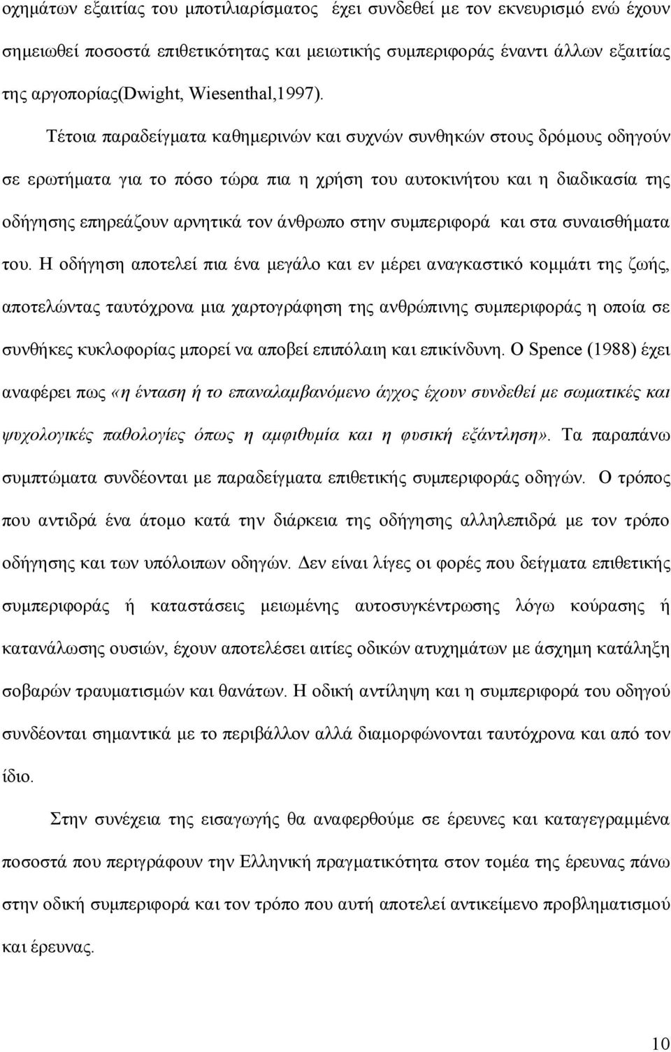 Τέτοια παραδείγματα καθημερινών και συχνών συνθηκών στους δρόμους οδηγούν σε ερωτήματα για το πόσο τώρα πια η χρήση του αυτοκινήτου και η διαδικασία της οδήγησης επηρεάζουν αρνητικά τον άνθρωπο στην