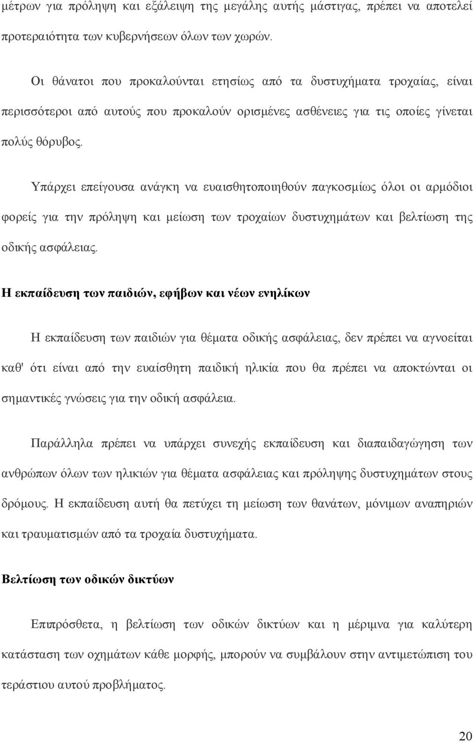 Υπάρχει επείγουσα ανάγκη να ευαισθητοποιηθούν παγκοσμίως όλοι οι αρμόδιοι φορείς για την πρόληψη και μείωση των τροχαίων δυστυχημάτων και βελτίωση της οδικής ασφάλειας.