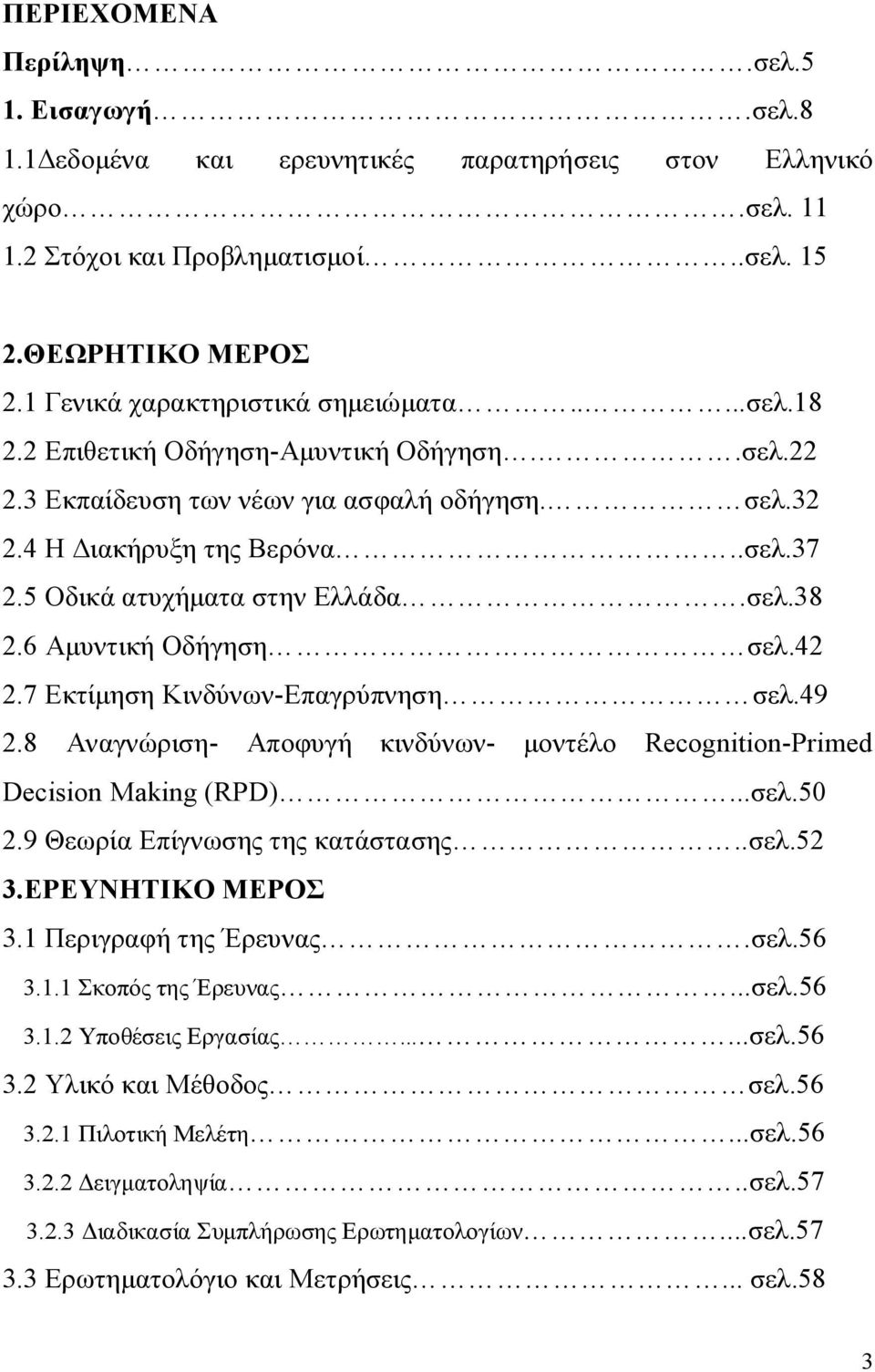 5 Οδικά ατυχήματα στην Ελλάδα.σελ.38 2.6 Αμυντική Οδήγηση σελ.42 2.7 Εκτίμηση Κινδύνων-Επαγρύπνηση σελ.49 2.8 Αναγνώριση- Αποφυγή κινδύνων- μοντέλο Recognition-Primed Decision Making (RPD)...σελ.50 2.