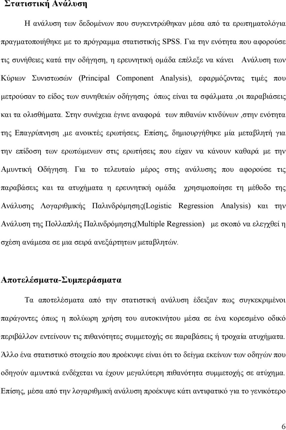 είδος των συνηθειών οδήγησης όπως είναι τα σφάλματα,οι παραβιάσεις και τα ολισθήματα. Στην συνέχεια έγινε αναφορά των πιθανών κινδύνων,στην ενότητα της Επαγρύπνηση,με ανοικτές ερωτήσεις.