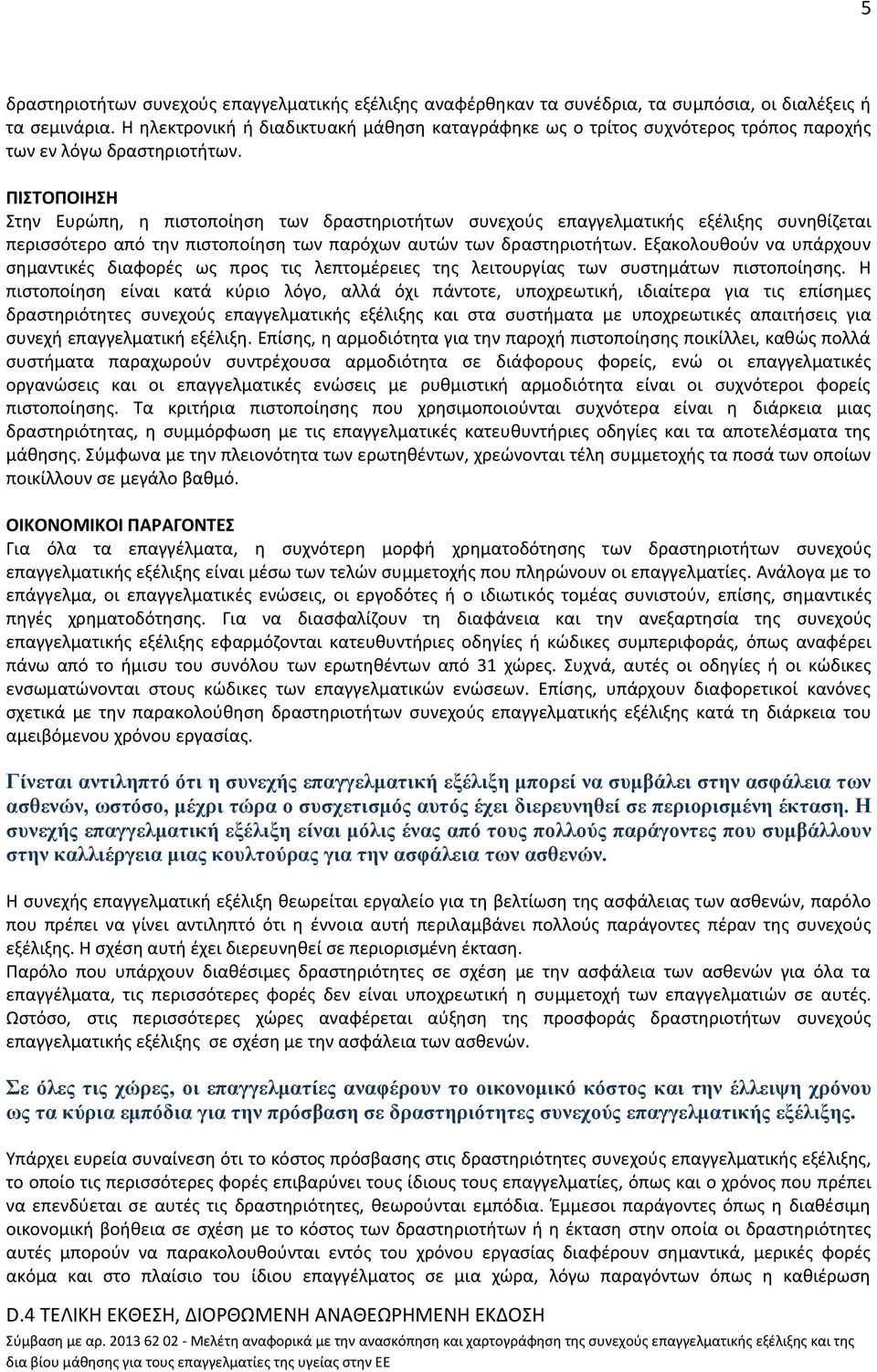 ΠΙΣΤΟΠΟΙΗΣΗ Στην Ευρώπη, η πιστοποίηση των δραστηριοτήτων συνεχούς επαγγελματικής εξέλιξης συνηθίζεται περισσότερο από την πιστοποίηση των παρόχων αυτών των δραστηριοτήτων.