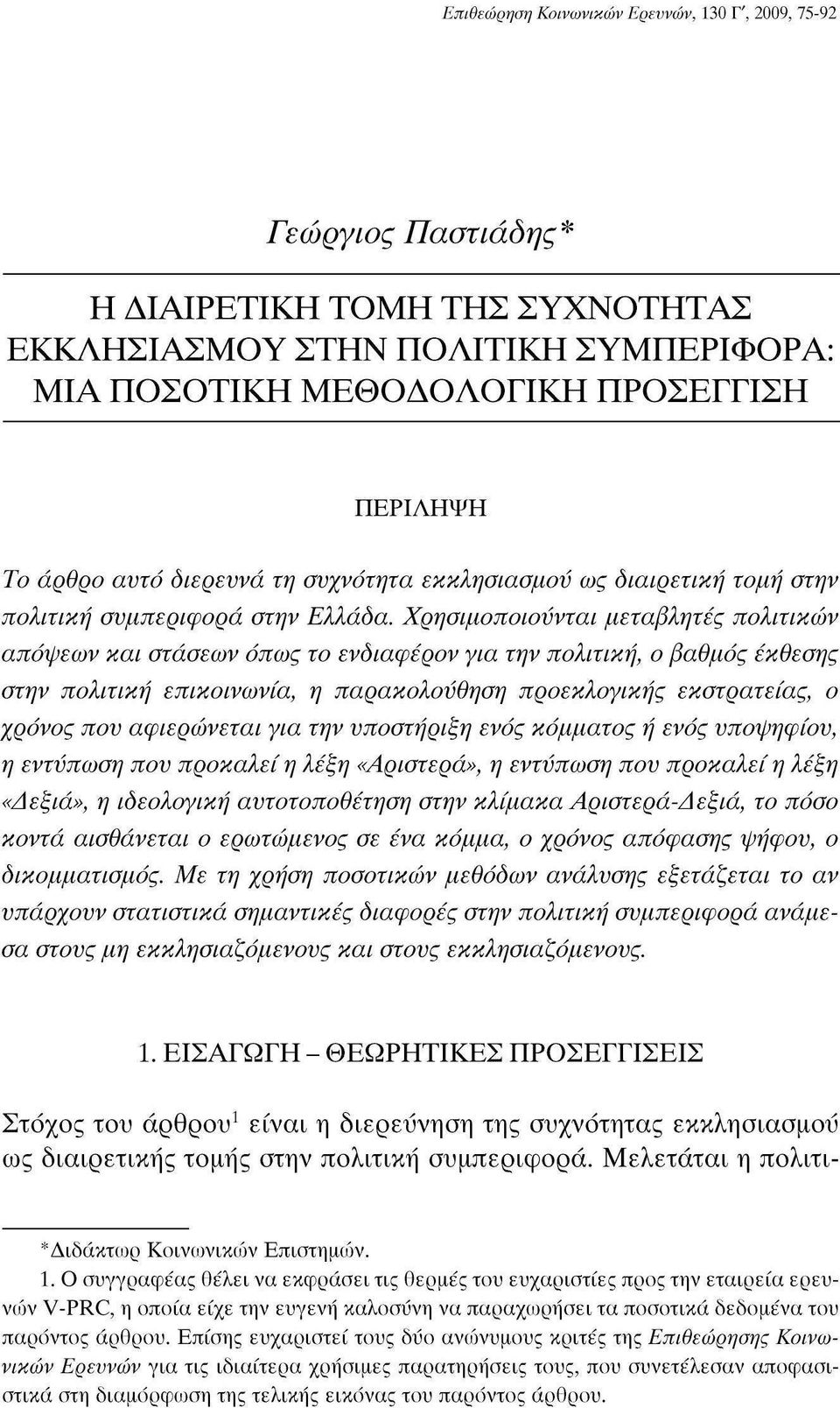 Χρησιμοποιούνται μεταβλητές πολιτικών απόψεων και στάσεων όπως το ενδιαφέρον για την πολιτική, ο βαθμός έκθεσης στην πολιτική επικοινωνία, η παρακολούθηση προεκλογικής εκστρατείας, ο χρόνος που