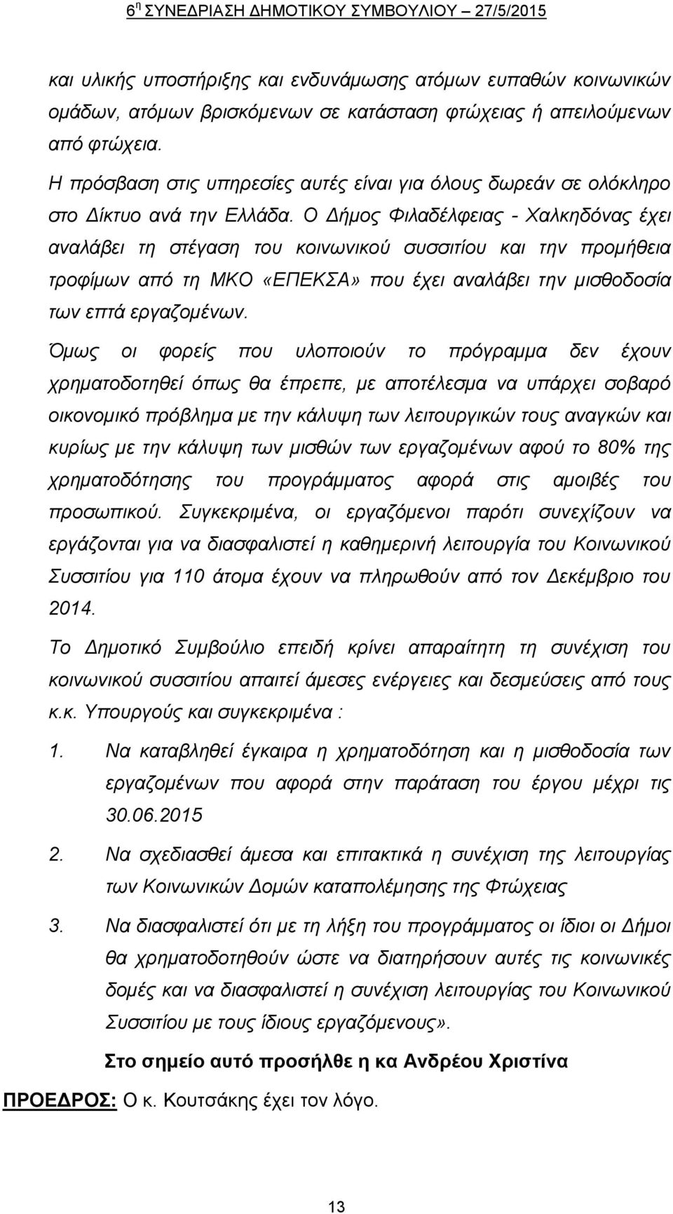 Ο Δήμος Φιλαδέλφειας - Χαλκηδόνας έχει αναλάβει τη στέγαση του κοινωνικού συσσιτίου και την προμήθεια τροφίμων από τη ΜΚΟ «ΕΠΕΚΣΑ» που έχει αναλάβει την μισθοδοσία των επτά εργαζομένων.