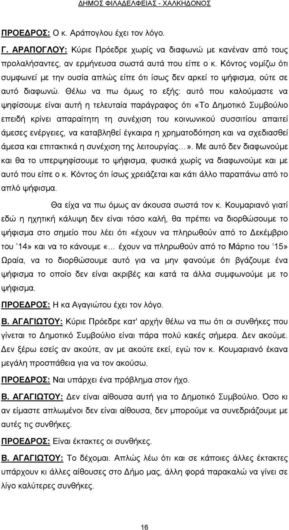 Θέλω να πω όμως το εξής: αυτό που καλούμαστε να ψηφίσουμε είναι αυτή η τελευταία παράγραφος ότι «Το Δημοτικό Συμβούλιο επειδή κρίνει απαραίτητη τη συνέχιση του κοινωνικού συσσιτίου απαιτεί άμεσες