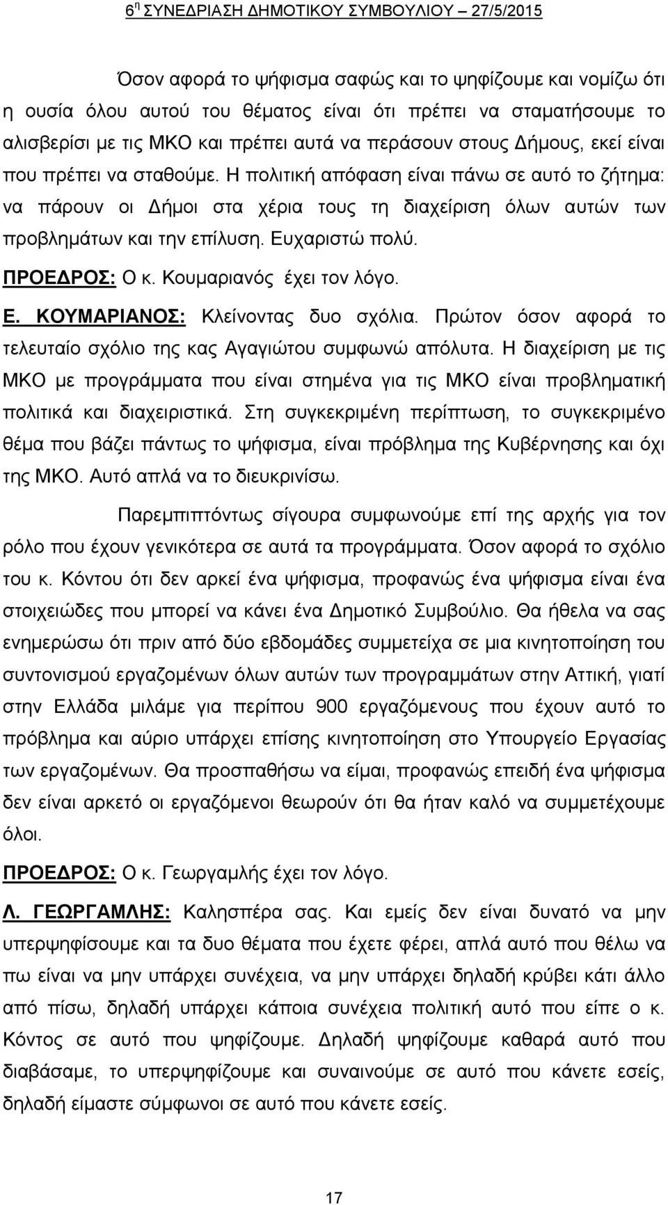 Η πολιτική απόφαση είναι πάνω σε αυτό το ζήτημα: να πάρουν οι Δήμοι στα χέρια τους τη διαχείριση όλων αυτών των προβλημάτων και την επίλυση. Ευχαριστώ πολύ. ΠΡΟΕΔΡΟΣ: Ο κ. Κουμαριανός έχει τον λόγο.