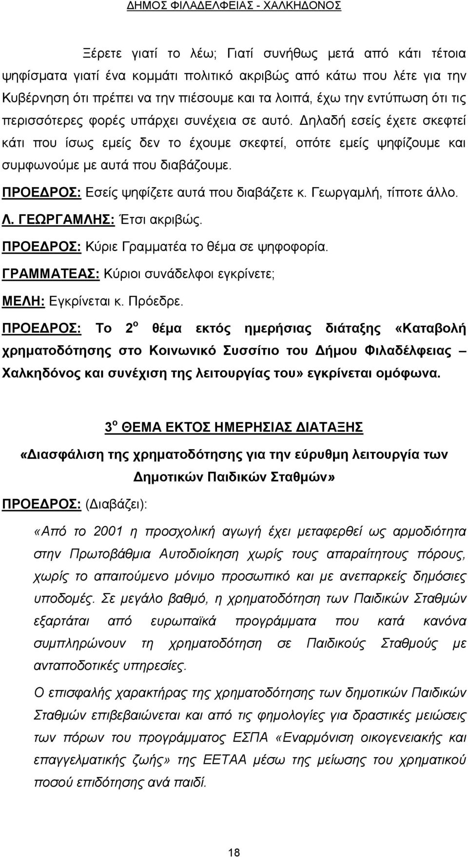 Δηλαδή εσείς έχετε σκεφτεί κάτι που ίσως εμείς δεν το έχουμε σκεφτεί, οπότε εμείς ψηφίζουμε και συμφωνούμε με αυτά που διαβάζουμε. ΠΡΟΕΔΡΟΣ: Εσείς ψηφίζετε αυτά που διαβάζετε κ.