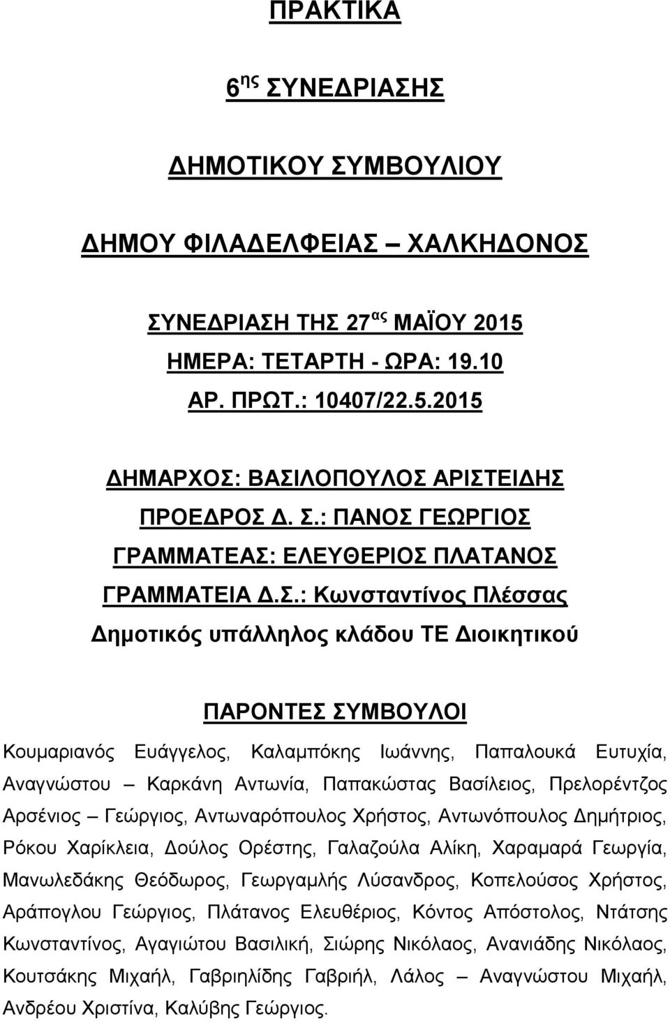 Παπαλουκά Ευτυχία, Αναγνώστου Καρκάνη Αντωνία, Παπακώστας Βασίλειος, Πρελορέντζος Αρσένιος Γεώργιος, Αντωναρόπουλος Χρήστος, Αντωνόπουλος Δημήτριος, Ρόκου Χαρίκλεια, Δούλος Ορέστης, Γαλαζούλα Αλίκη,