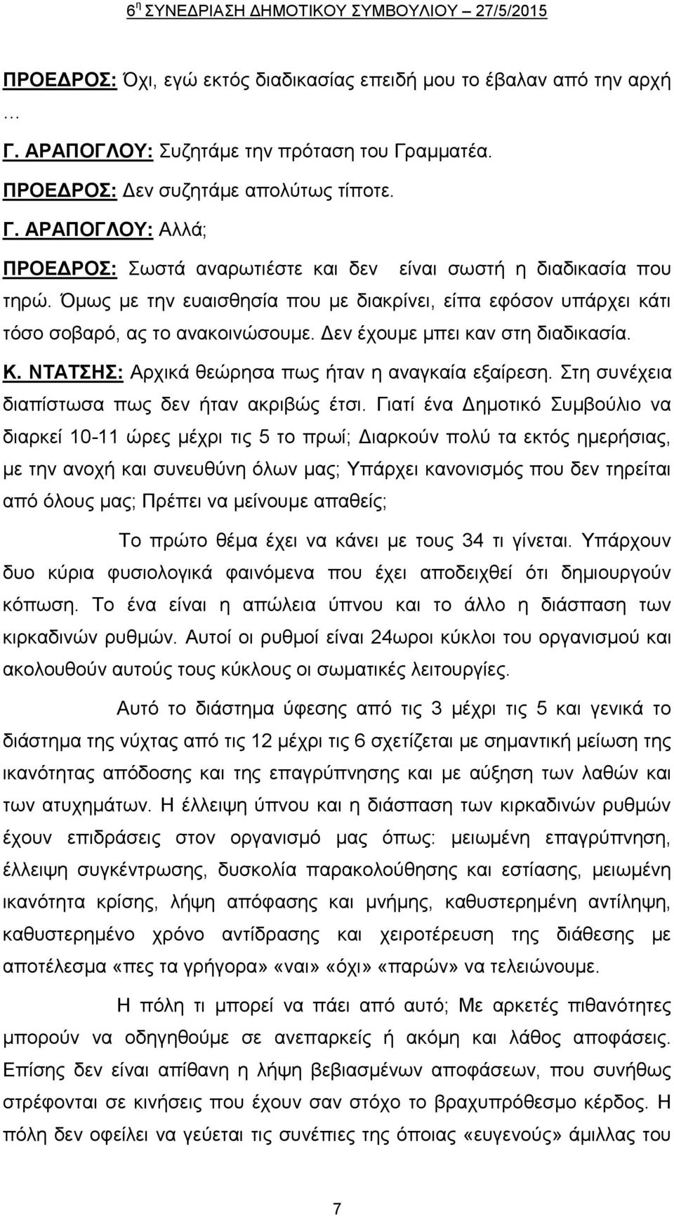 Όμως με την ευαισθησία που με διακρίνει, είπα εφόσον υπάρχει κάτι τόσο σοβαρό, ας το ανακοινώσουμε. Δεν έχουμε μπει καν στη διαδικασία. Κ. ΝΤΑΤΣΗΣ: Αρχικά θεώρησα πως ήταν η αναγκαία εξαίρεση.