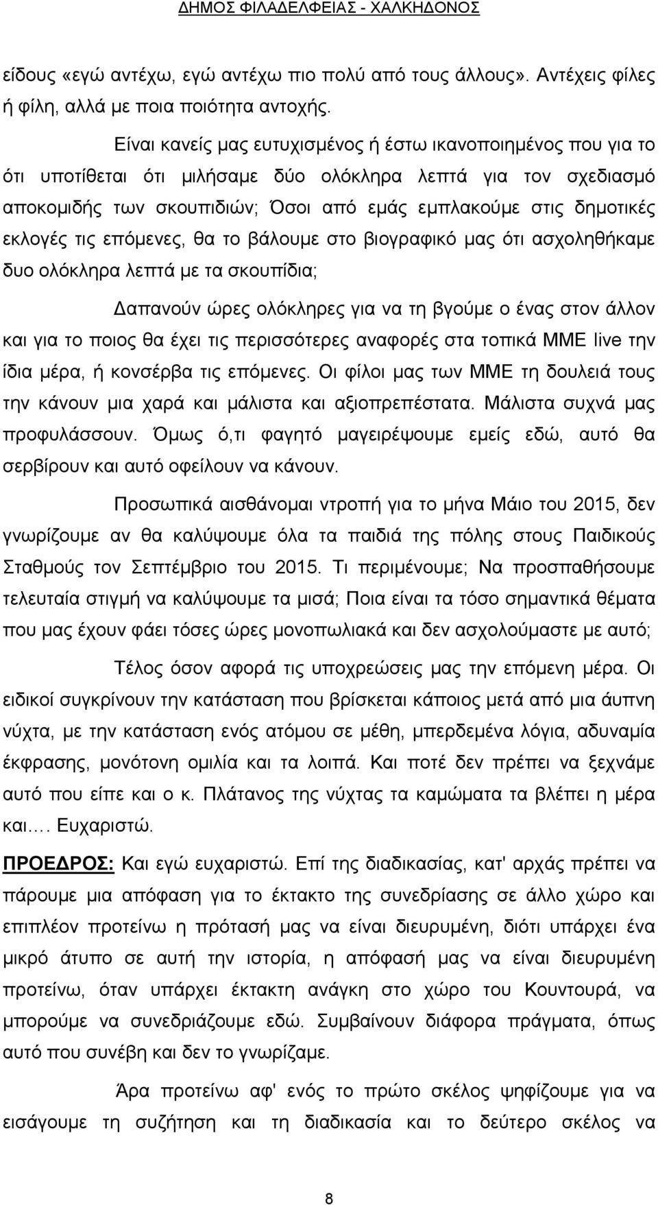 εκλογές τις επόμενες, θα το βάλουμε στο βιογραφικό μας ότι ασχοληθήκαμε δυο ολόκληρα λεπτά με τα σκουπίδια; Δαπανούν ώρες ολόκληρες για να τη βγούμε ο ένας στον άλλον και για το ποιος θα έχει τις