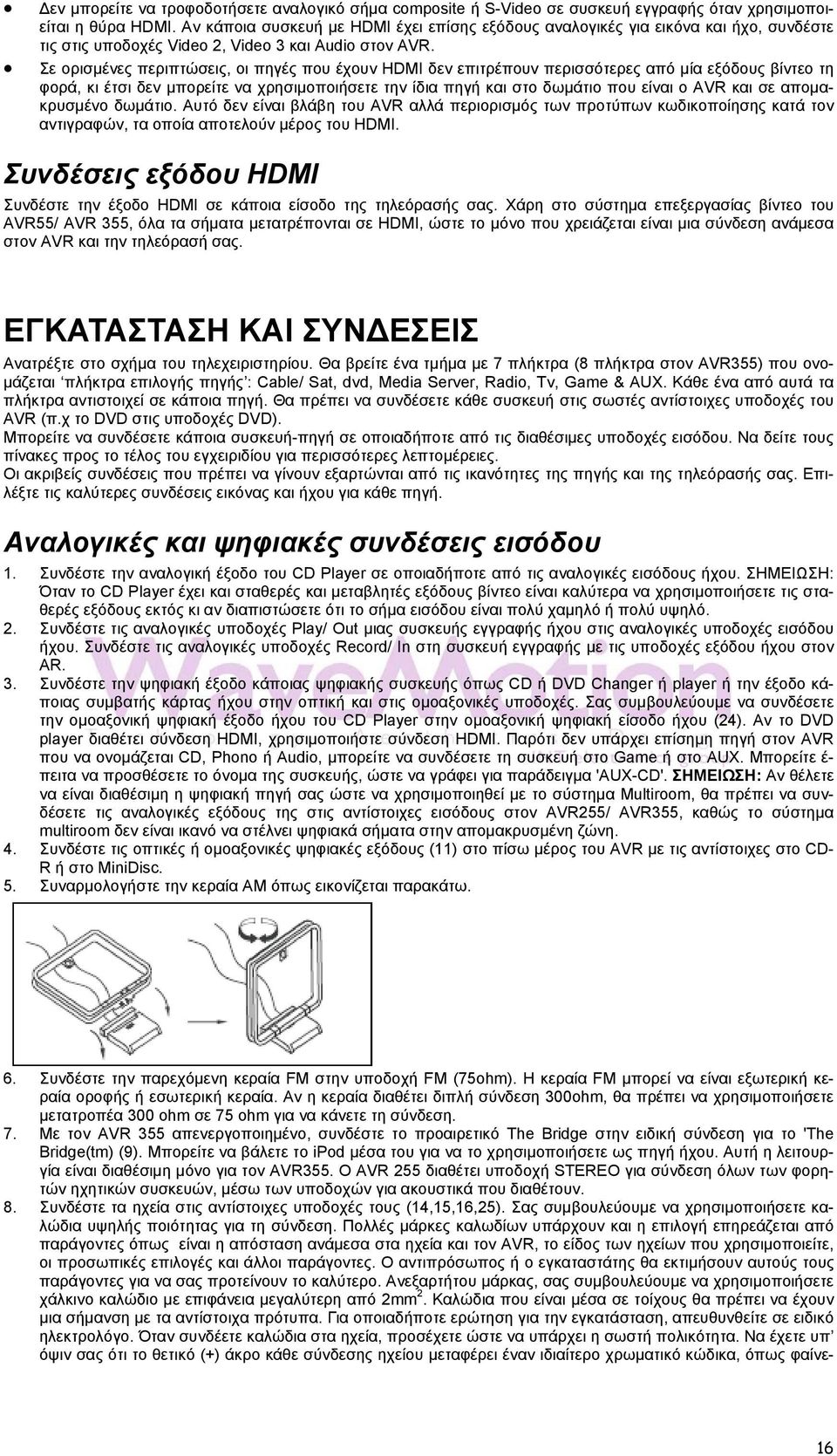 Σε ορισμένες περιπτώσεις, οι πηγές που έχουν HDMI δεν επιτρέπουν περισσότερες από μία εξόδους βίντεο τη φορά, κι έτσι δεν μπορείτε να χρησιμοποιήσετε την ίδια πηγή και στο δωμάτιο που είναι ο AVR και