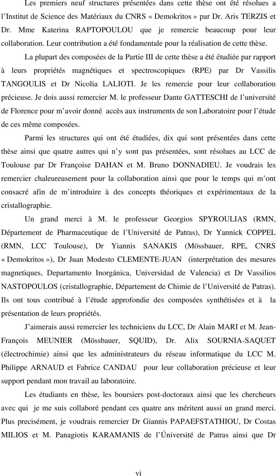 La plupart des composées de la Partie III de cette thèse a été étudiée par rapport à leurs propriétés magnétiques et spectroscopiques (RPE) par Dr Vassilis TANGOULI et Dr Nicolia LALIOTI.