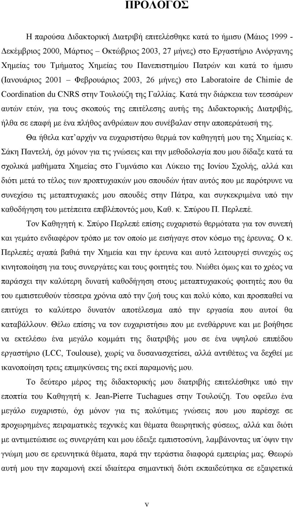 Κατά την διάρκεια των τεσσάρων αυτών ετών, για τους σκοπούς της επιτέλεσης αυτής της ιδακτορικής ιατριβής, ήλθα σε επαφή µε ένα πλήθος ανθρώπων που συνέβαλαν στην αποπεράτωσή της.