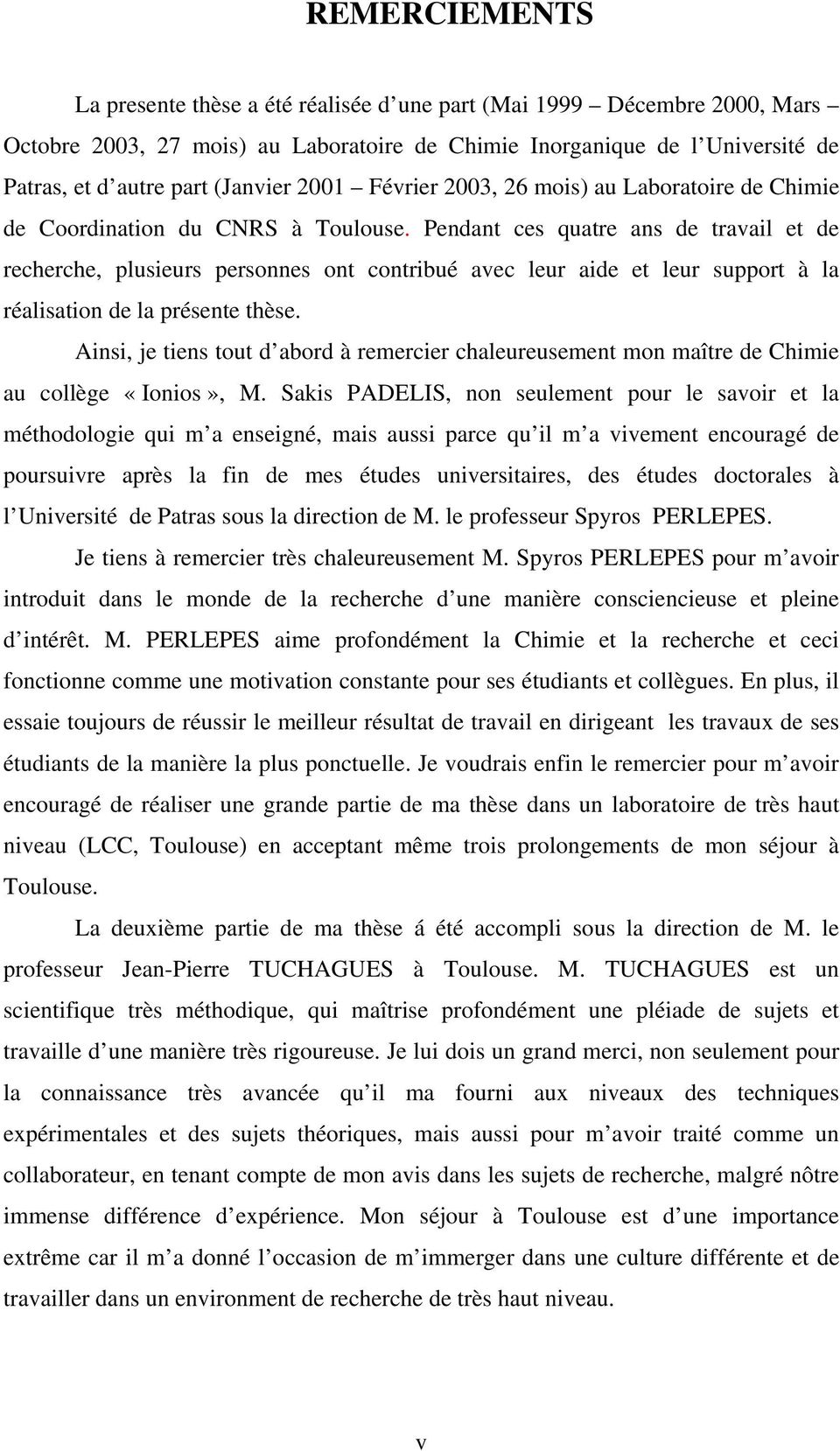 Pendant ces quatre ans de travail et de recherche, plusieurs personnes ont contribué avec leur aide et leur support à la réalisation de la présente thèse.