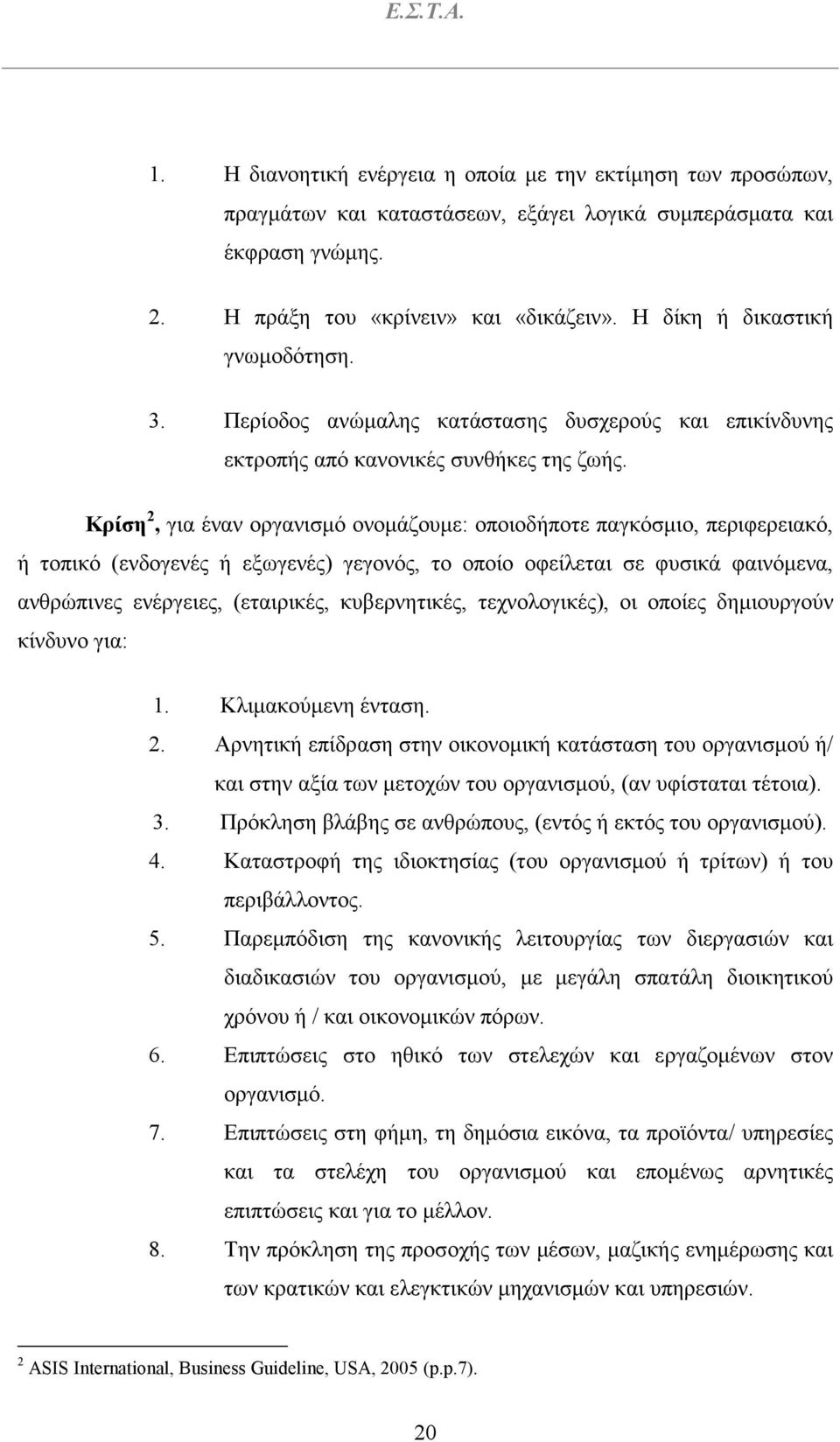 Κρίση 2, για έναν οργανισµό ονοµάζουµε: οποιοδήποτε παγκόσµιο, περιφερειακό, ή τοπικό (ενδογενές ή εξωγενές) γεγονός, το οποίο οφείλεται σε φυσικά φαινόµενα, ανθρώπινες ενέργειες, (εταιρικές,