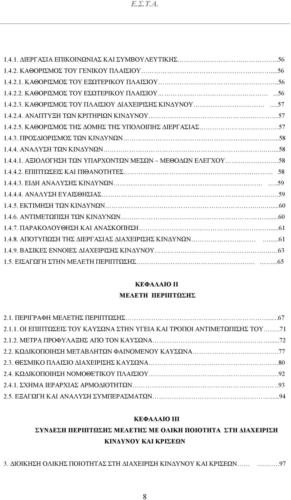 ...58 1.4.4.1. ΑΞΙΟΛΟΓΗΣΗ ΤΩΝ ΥΠΑΡΧΟΝΤΩΝ ΜΕΣΩΝ ΜΕΘΟ ΩΝ ΕΛΕΓΧΟΥ.58 1.4.4.2. ΕΠΙΠΤΩΣΕΙΣ ΚΑΙ ΠΙΘΑΝΟΤΗΤΕΣ 58 1.4.4.3. ΕΙ Η ΑΝΑΛΥΣΗΣ ΚΙΝ ΥΝΩΝ..59 1.4.4.4. ΑΝΑΛΥΣΗ ΕΥΑΙΣΘΗΣΙΑΣ.59 1.4.5. ΕΚΤΙΜΗΣΗ ΤΩΝ ΚΙΝ ΥΝΩΝ.