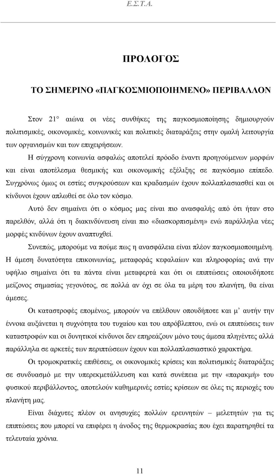 Συγχρόνως όµως οι εστίες συγκρούσεων και κραδασµών έχουν πολλαπλασιασθεί και οι κίνδυνοι έχουν απλωθεί σε όλο τον κόσµο.