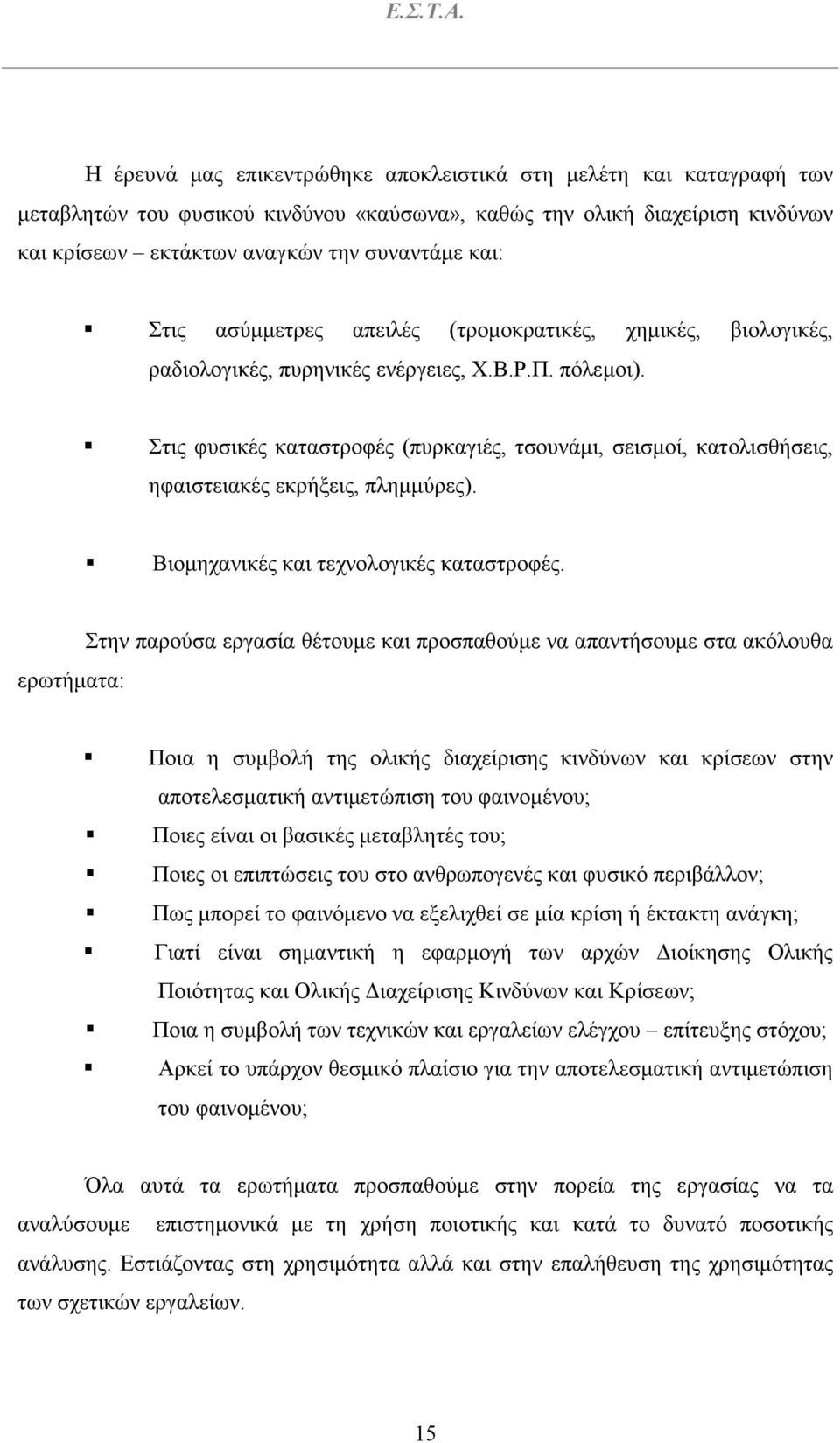 Στις φυσικές καταστροφές (πυρκαγιές, τσουνάµι, σεισµοί, κατολισθήσεις, ηφαιστειακές εκρήξεις, πληµµύρες). Βιοµηχανικές και τεχνολογικές καταστροφές.