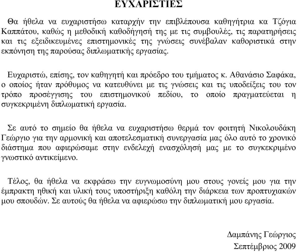 Αθανάσιο Σαφάκα, ο οποίος ήταν πρόθυµος να κατευθύνει µε τις γνώσεις και τις υποδείξεις του τον τρόπο προσέγγισης του επιστηµονικού πεδίου, το οποίο πραγµατεύεται η συγκεκριµένη διπλωµατική εργασία.