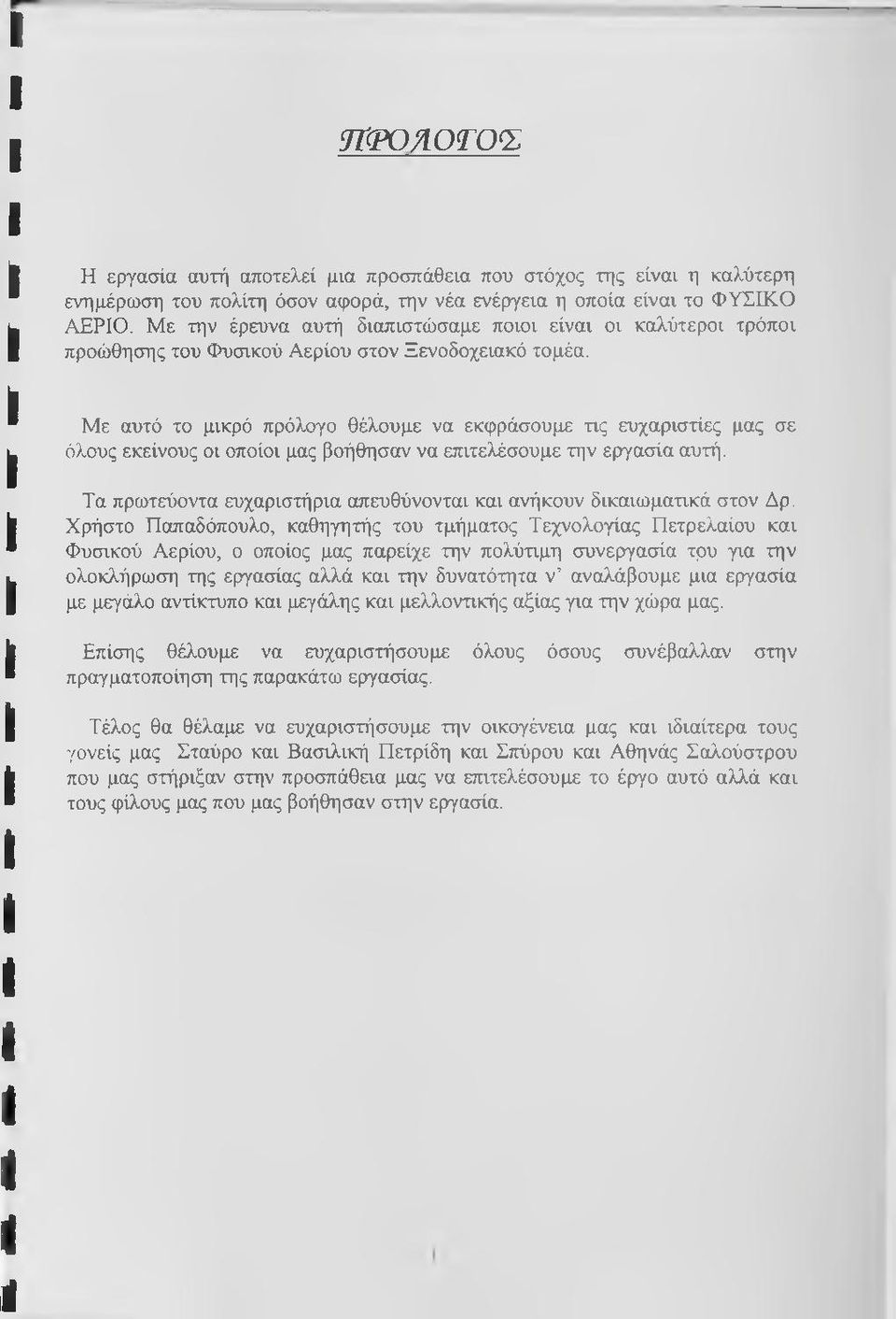 Με αυτό το μικρό πρόλογο θέλουμε να εκφράσουμε τις ευχαριστίες μας σε όλους εκείνους οι οποίοι μας βοήθησαν να επιτελέσουμε την εργασία αυτή.