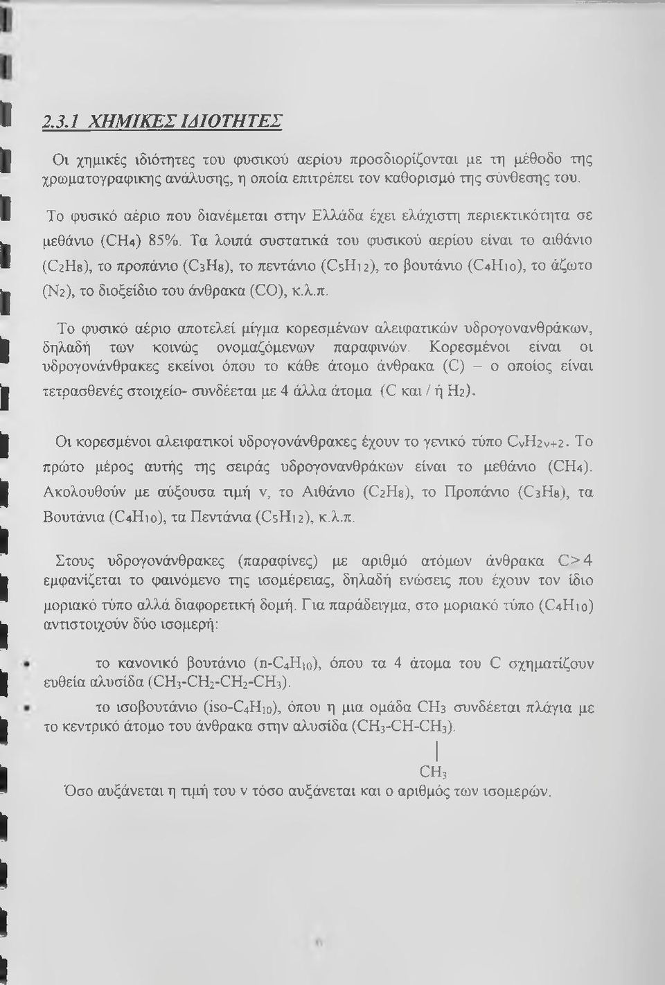 Τα λοιπά συστατικά του φυσικού αερίου είναι το αιθάνιο (C2H8), το προπάνιο (CsHs), το πεντάνιο (C5H12), το βουτάνιο (C4H10), το άζωτο (Ν2), το διοξείδιο του άνθρακα (CO), κ,λ.π. Το φυσικό αέριο αποτελεί μίγμα κορεσμένων αλειφατικών υδρογονανθράκων, δηλαδή των κοινώς ονομαζόμενων παραφινών.