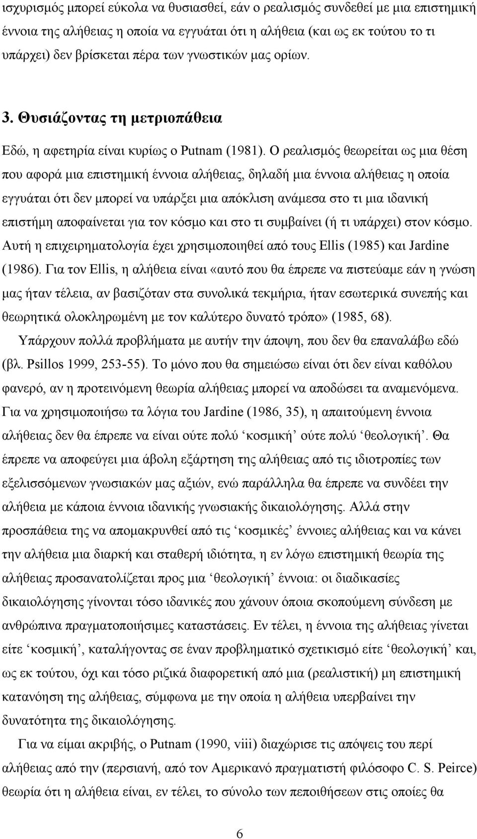 Ο ρεαλισμός θεωρείται ως μια θέση που αφορά μια επιστημική έννοια αλήθειας, δηλαδή μια έννοια αλήθειας η οποία εγγυάται ότι δεν μπορεί να υπάρξει μια απόκλιση ανάμεσα στο τι μια ιδανική επιστήμη