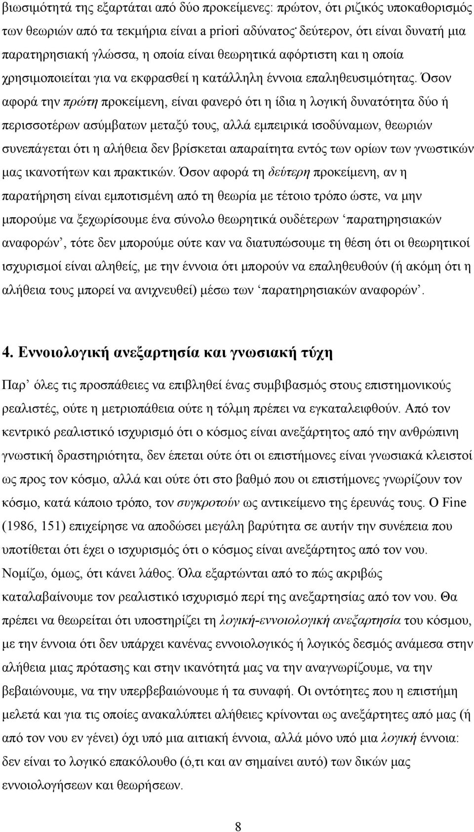 Όσον αφορά την πρώτη προκείμενη, είναι φανερό ότι η ίδια η λογική δυνατότητα δύο ή περισσοτέρων ασύμβατων μεταξύ τους, αλλά εμπειρικά ισοδύναμων, θεωριών συνεπάγεται ότι η αλήθεια δεν βρίσκεται