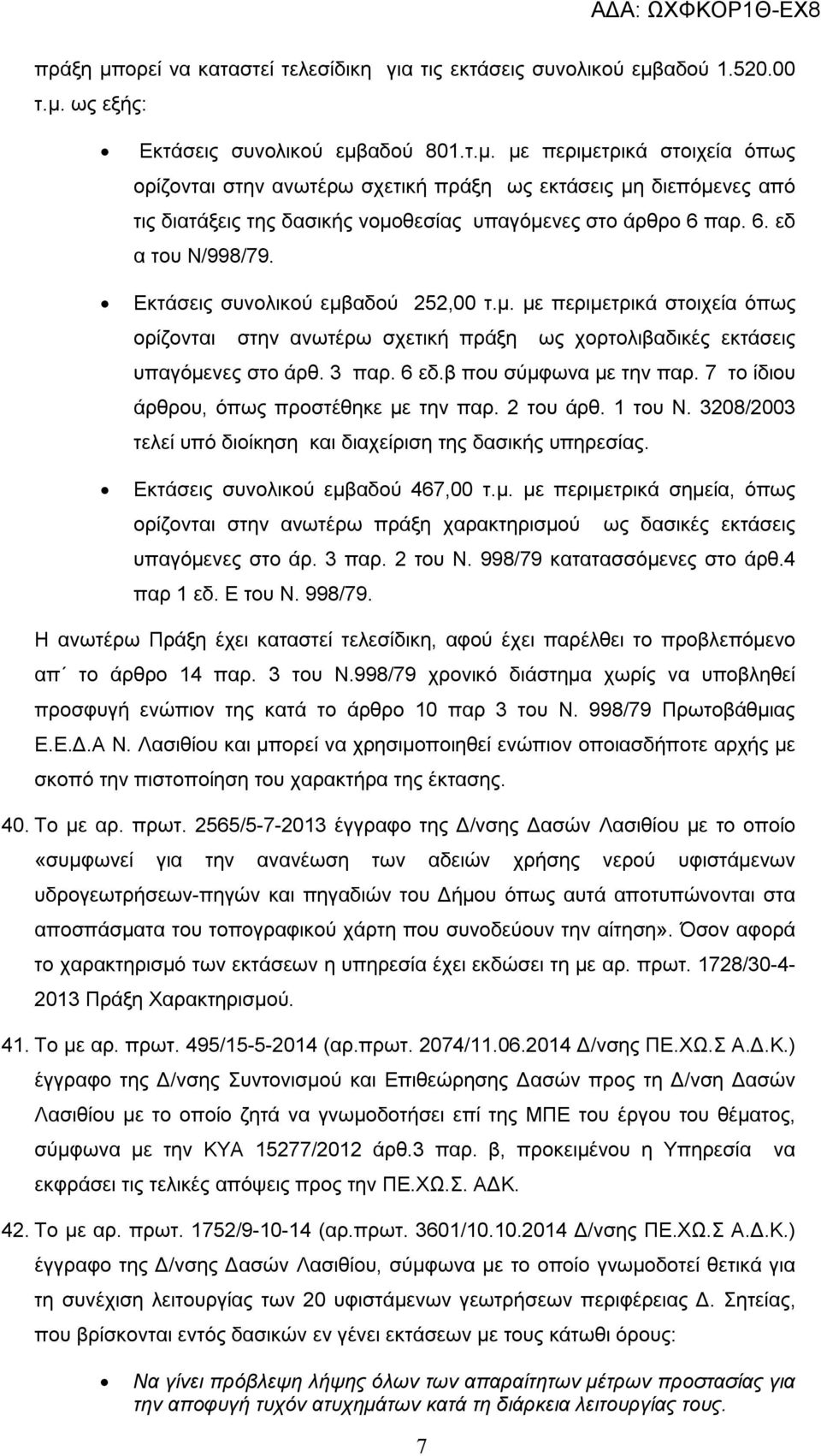 β που σύμφωνα με την παρ. 7 το ίδιου άρθρου, όπως προστέθηκε με την παρ. 2 του άρθ. 1 του Ν. 3208/2003 τελεί υπό διοίκηση και διαχείριση της δασικής υπηρεσίας. Εκτάσεις συνολικού εμβαδού 467,00 τ.μ. με περιμετρικά σημεία, όπως ορίζονται στην ανωτέρω πράξη χαρακτηρισμού ως δασικές εκτάσεις υπαγόμενες στο άρ.