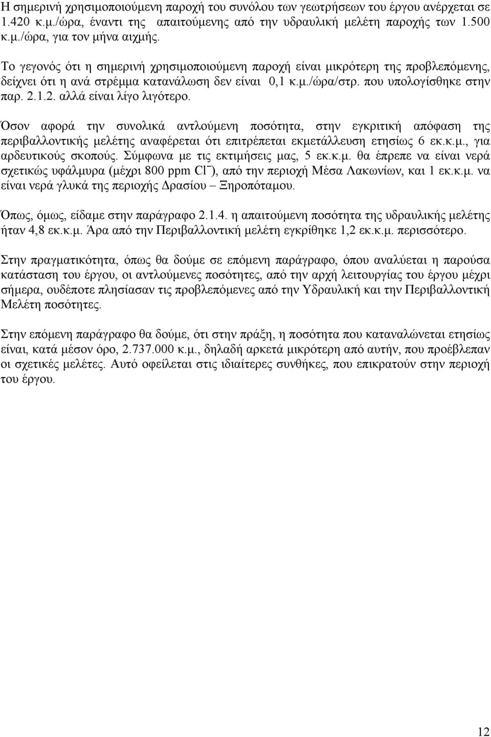 1.2. αλλά είναι λίγο λιγότερο. Όσον αφορά την συνολικά αντλούµενη ποσότητα, στην εγκριτική απόφαση της περιβαλλοντικής µελέτης αναφέρεται ότι επιτρέπεται εκµετάλλευση ετησίως 6 εκ.κ.µ., για αρδευτικούς σκοπούς.