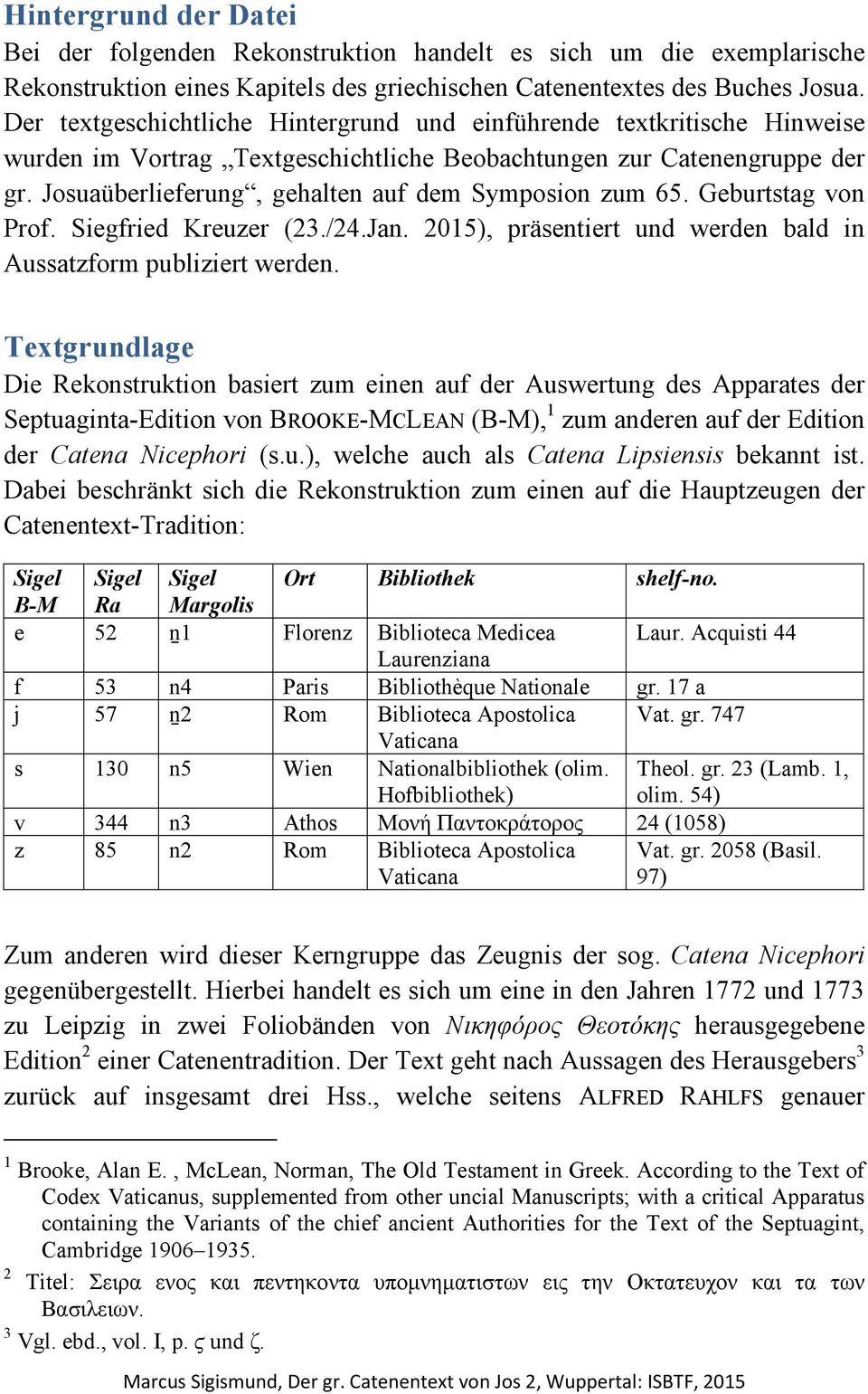 Josuaüberlieferung, gehalten auf dem Symposion zum 65. Geburtstag von Prof. Siegfried Kreuzer (23./24.Jan. 2015), präsentiert und werden bald in Aussatzform publiziert werden.