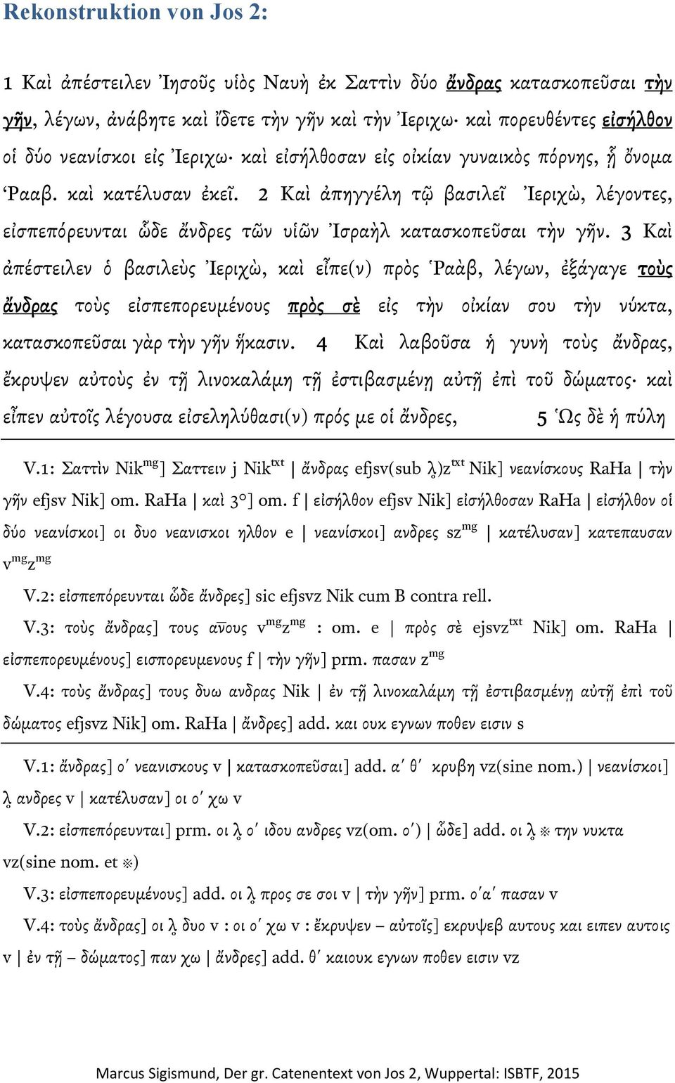 3_Καὶ ἀπέστειλεν ὁ βασιλεὺς Ἰεριχὼ, καὶ εἶπε(ν) πρὸς Ῥαὰβ, λέγων, ἐξάγαγε τοὺς ἄνδρας τοὺς εἰσπεπορευµένους πρὸς σὲ εἰς τὴν οἰκίαν σου τὴν νύκτα, κατασκοπεῦσαι γὰρ τὴν γῆν ἥκασιν.