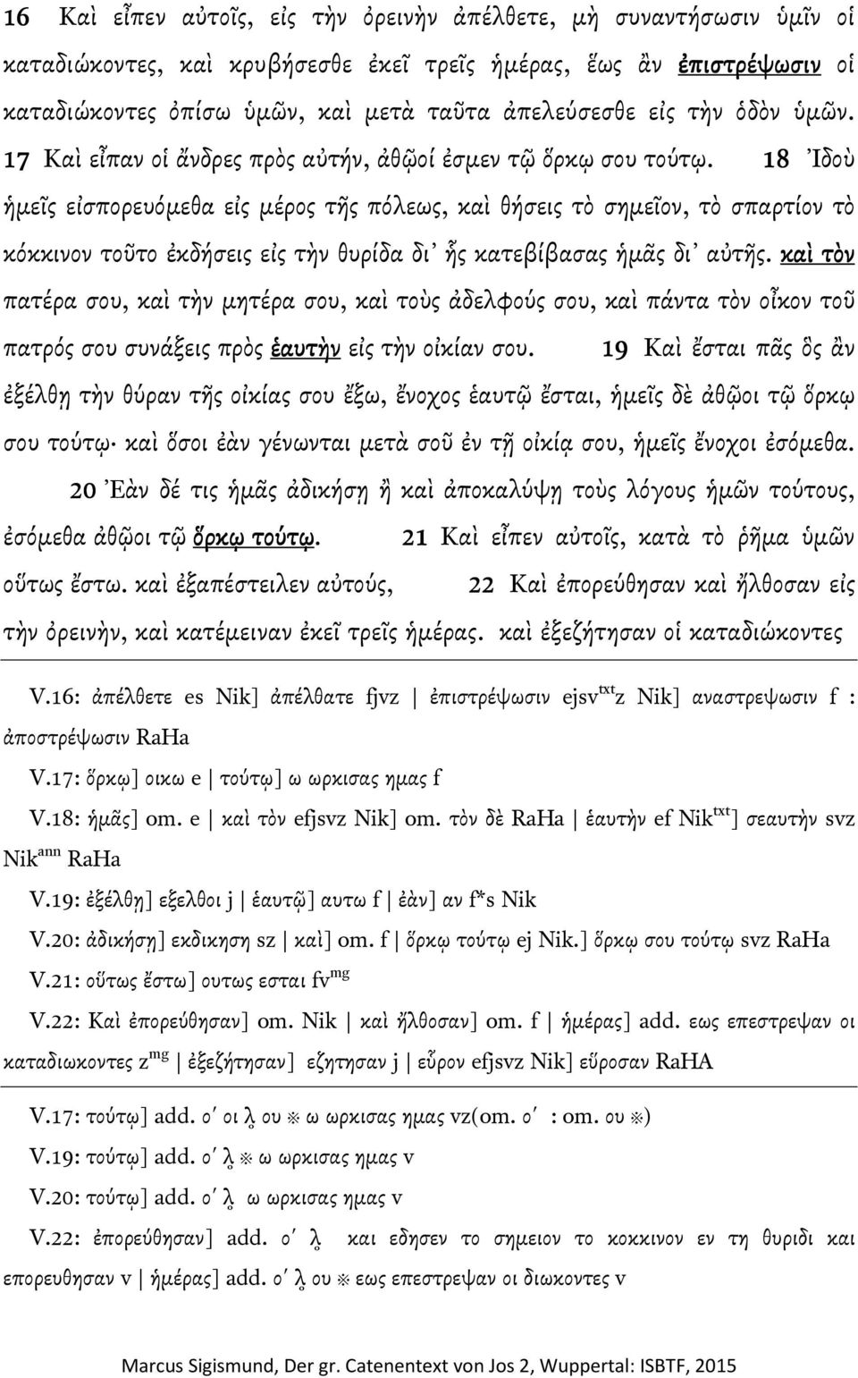 18 Ἰδοὺ ἡµεῖς εἰσπορευόµεθα εἰς µέρος τῆς πόλεως, καὶ θήσεις τὸ σηµεῖον, τὸ σπαρτίον τὸ κόκκινον τοῦτο ἐκδήσεις εἰς τὴν θυρίδα δι ἧς κατεβίβασας ἡµᾶς δι αὐτῆς.