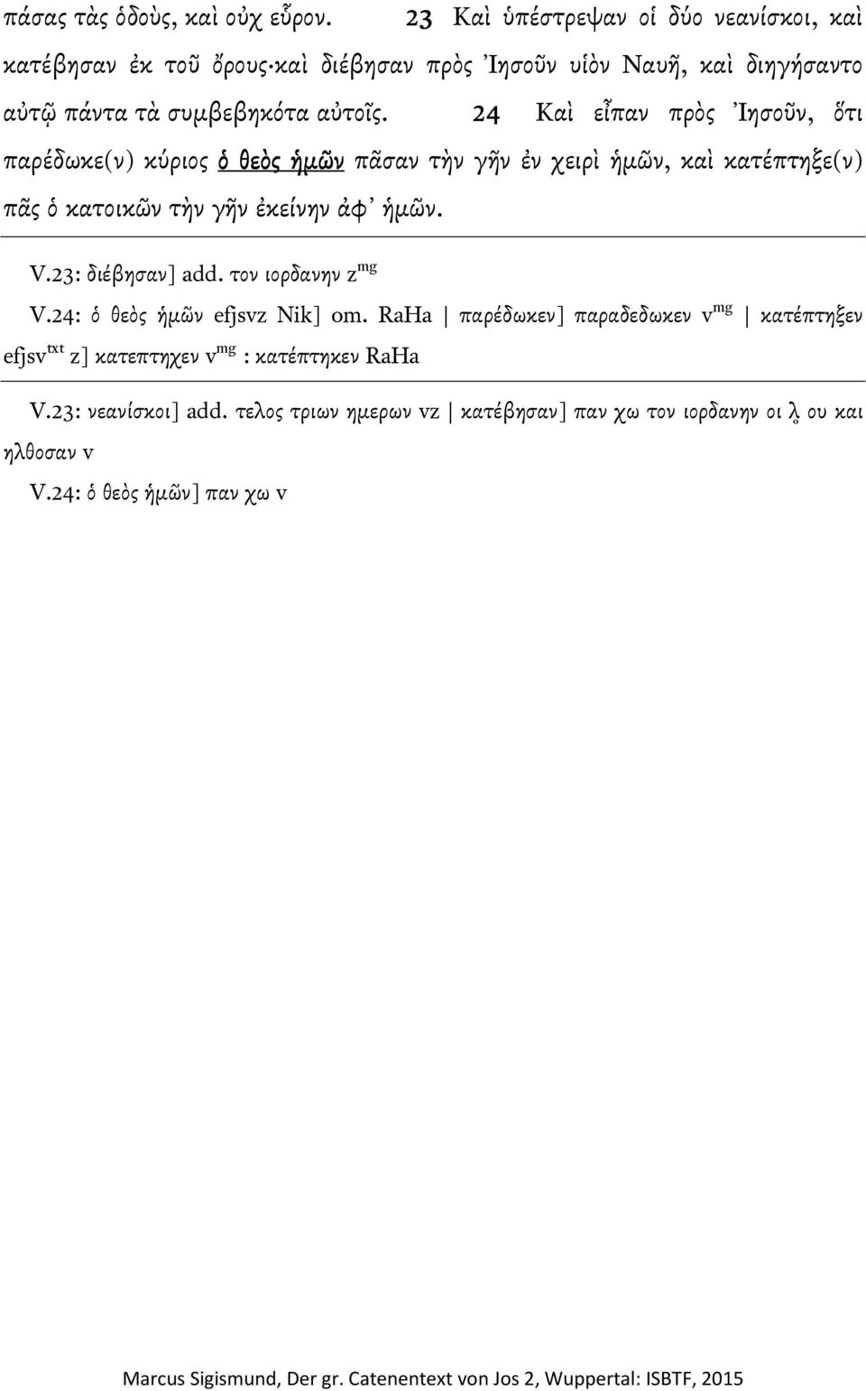 24 Kαὶ εἶπαν πρὸς Ἰησοῦν, ὅτι παρέδωκε(ν) κύριος ὁ θεὸς ἡµῶν πᾶσαν τὴν γῆν ἐν χειρὶ ἡµῶν, καὶ κατέπτηξε(ν) πᾶς ὁ κατοικῶν τὴν γῆν ἐκείνην ἀφ ἡµῶν. V.
