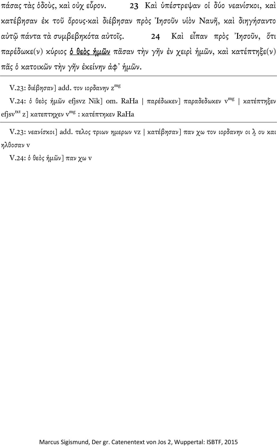 24 Kαὶ εἶπαν πρὸς Ἰησοῦν, ὅτι παρέδωκε(ν) κύριος ὁ θεὸς ἡµῶν πᾶσαν τὴν γῆν ἐν χειρὶ ἡµῶν, καὶ κατέπτηξε(ν) πᾶς ὁ κατοικῶν τὴν γῆν ἐκείνην ἀφ ἡµῶν. V.