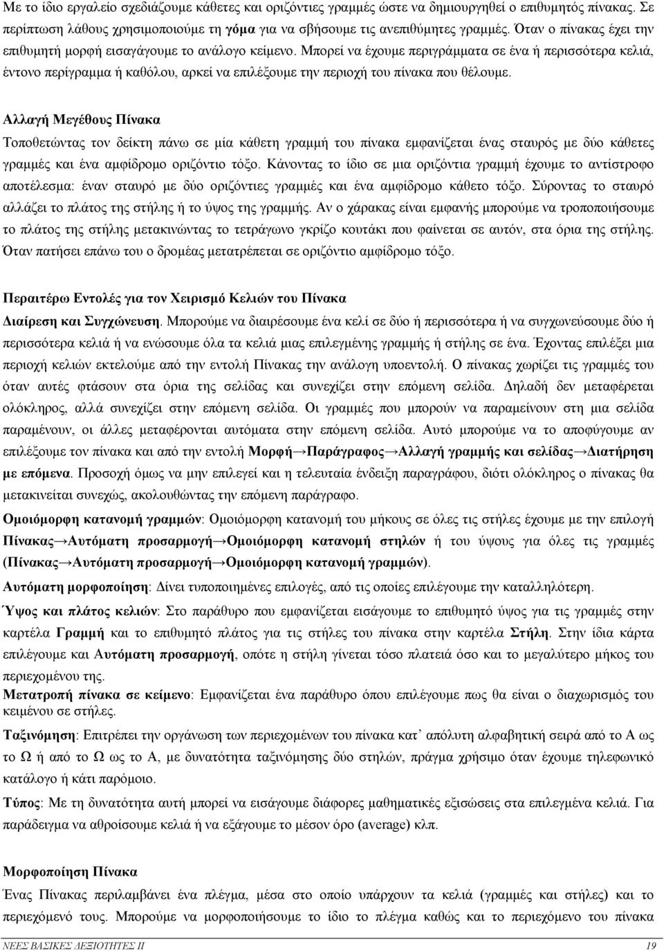 Μπορεί να έχουµε περιγράµµατα σε ένα ή περισσότερα κελιά, έντονο περίγραµµα ή καθόλου, αρκεί να επιλέξουµε την περιοχή του πίνακα που θέλουµε.